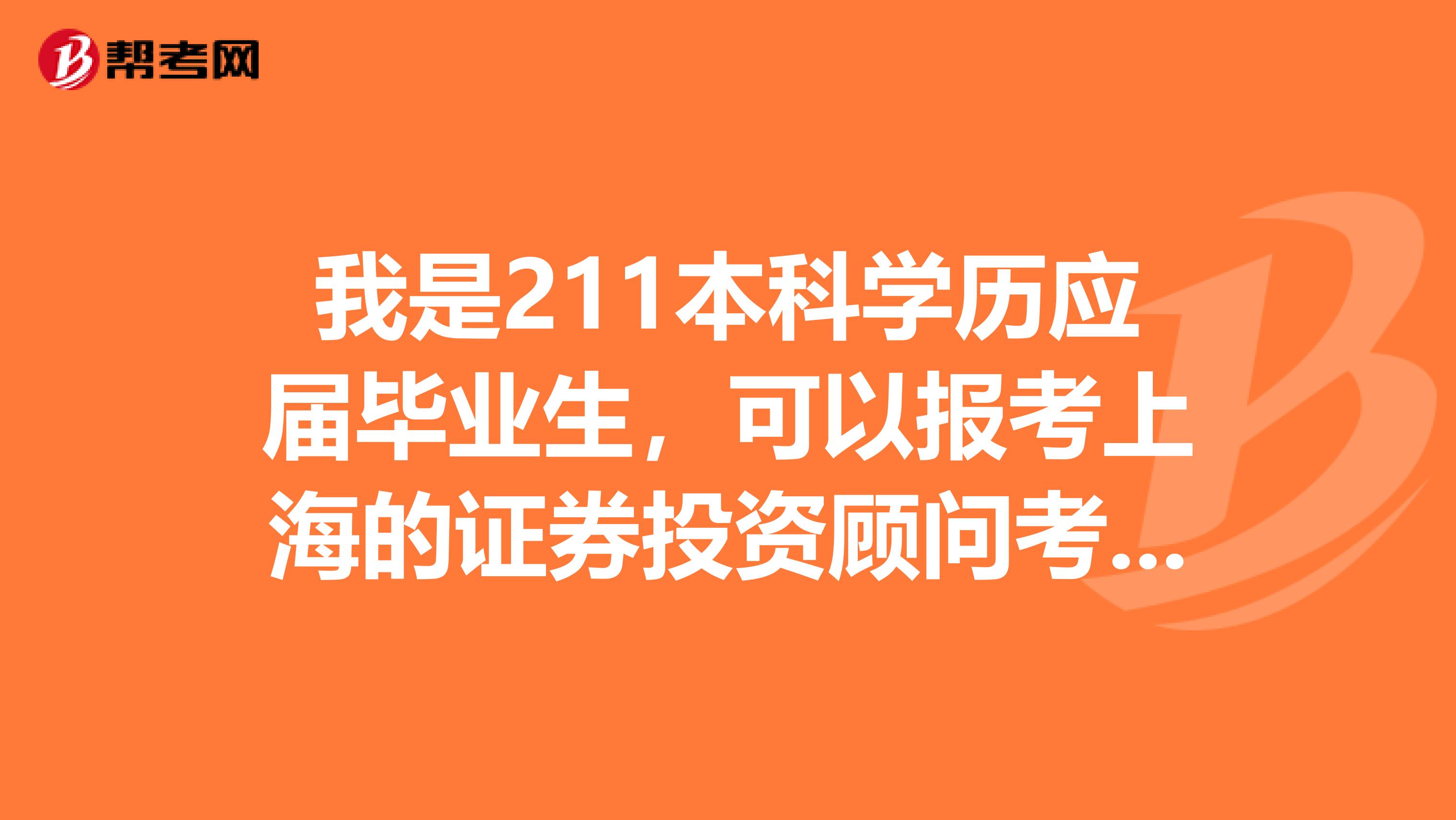 我是211本科学历应届毕业生,可以报考上海的证券投资顾问考试吗?
