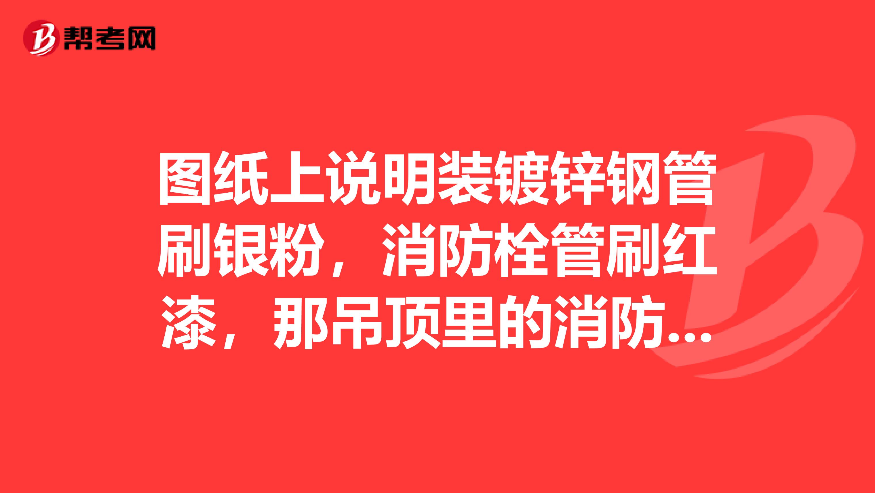 图纸上说明装镀锌钢管刷银粉，消防栓管刷红漆，那吊顶里的消防，采暖管线属于明装还是安装？