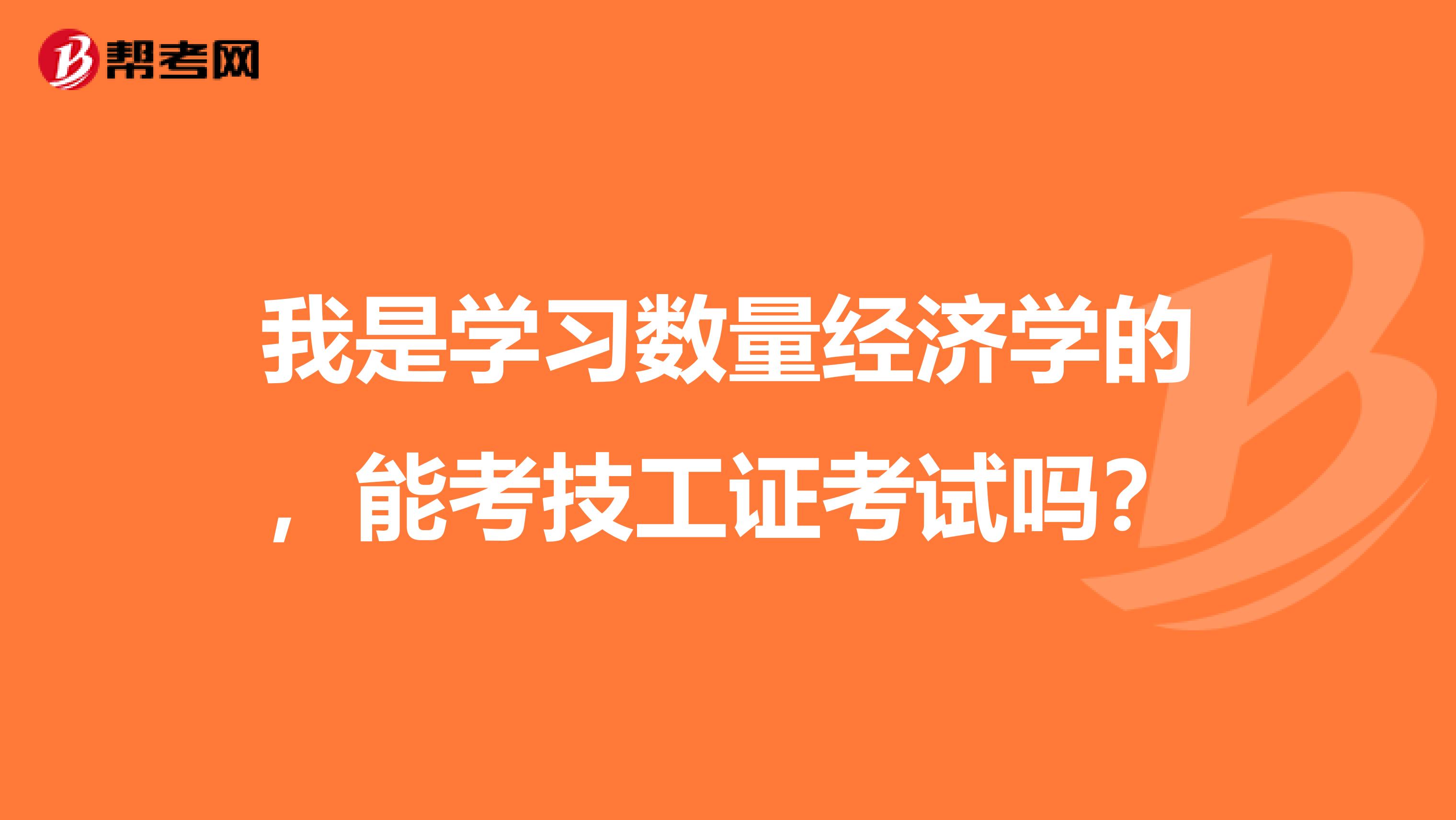 我是学习数量经济学的，能考技工证考试吗？