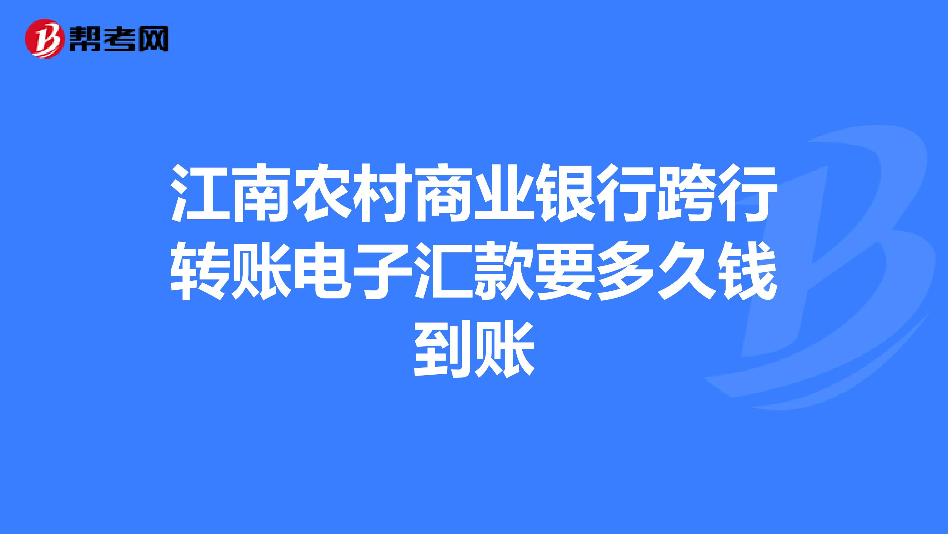 江南农村商业银行跨行转账电子汇款要多久钱到账