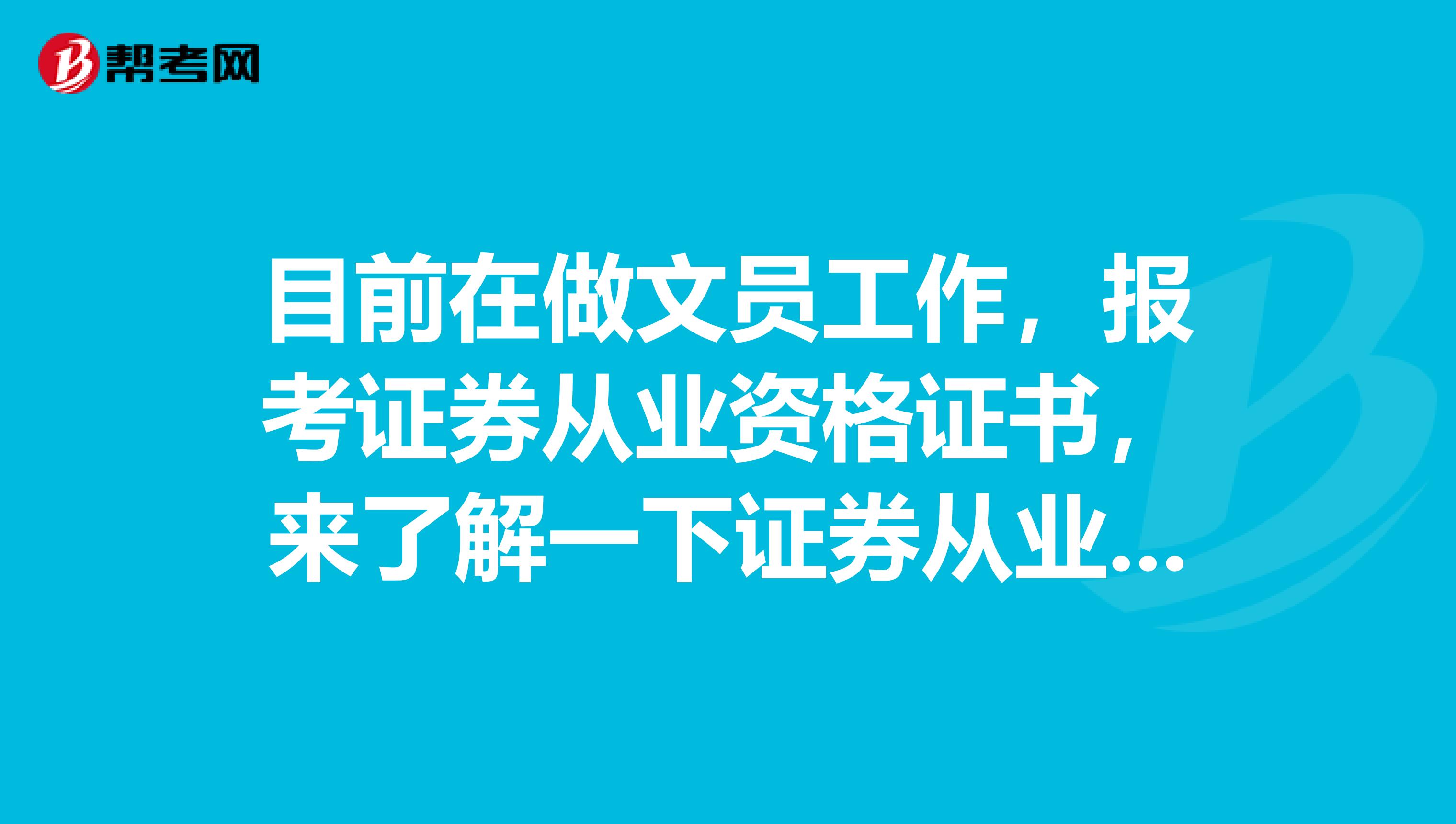 目前在做文员工作,报考证券从业资格证书,来了解一下证券从业资格考试哪些人群适合去报考呢?