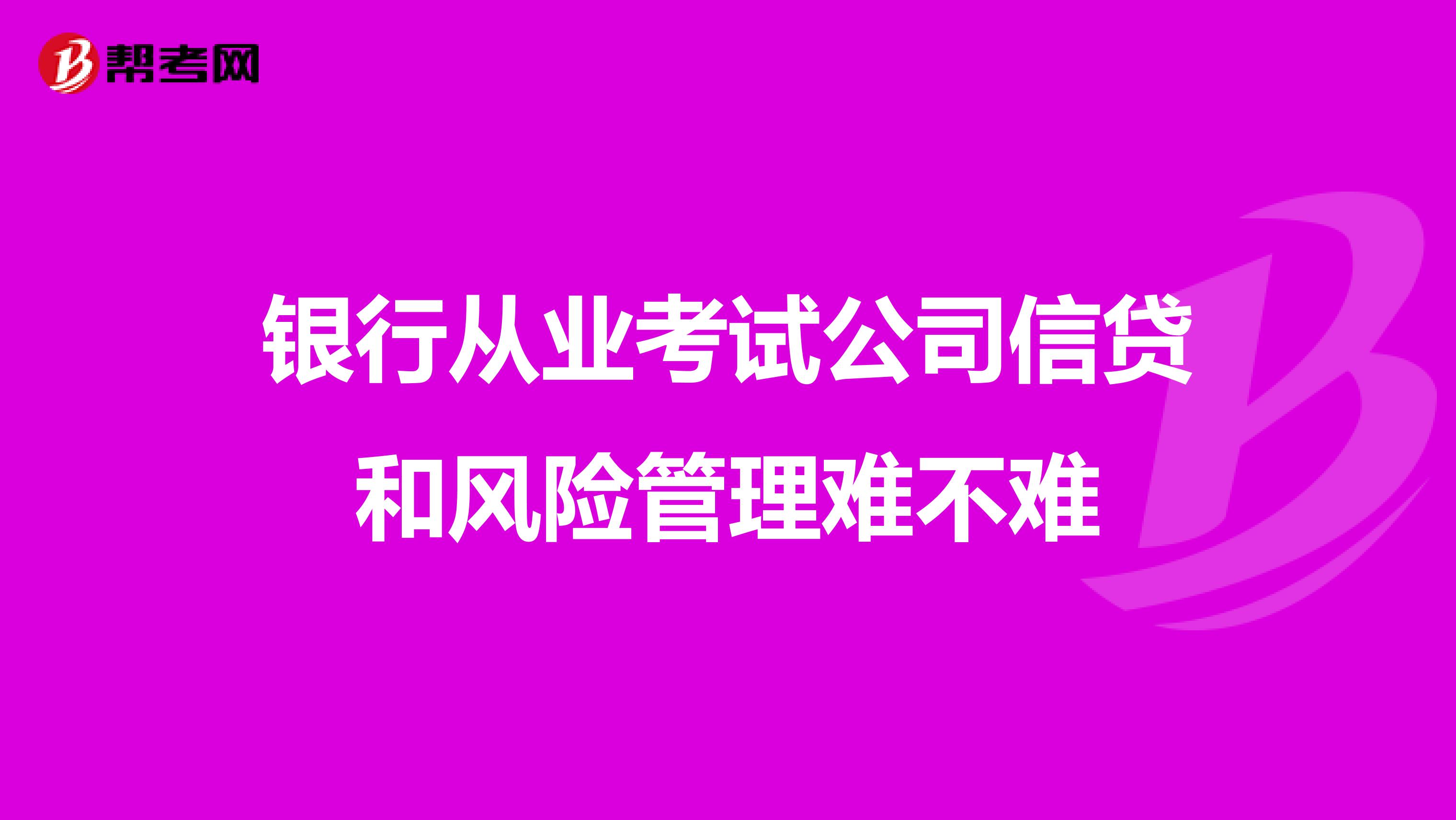 银行从业考试公司信贷和风险管理难不难