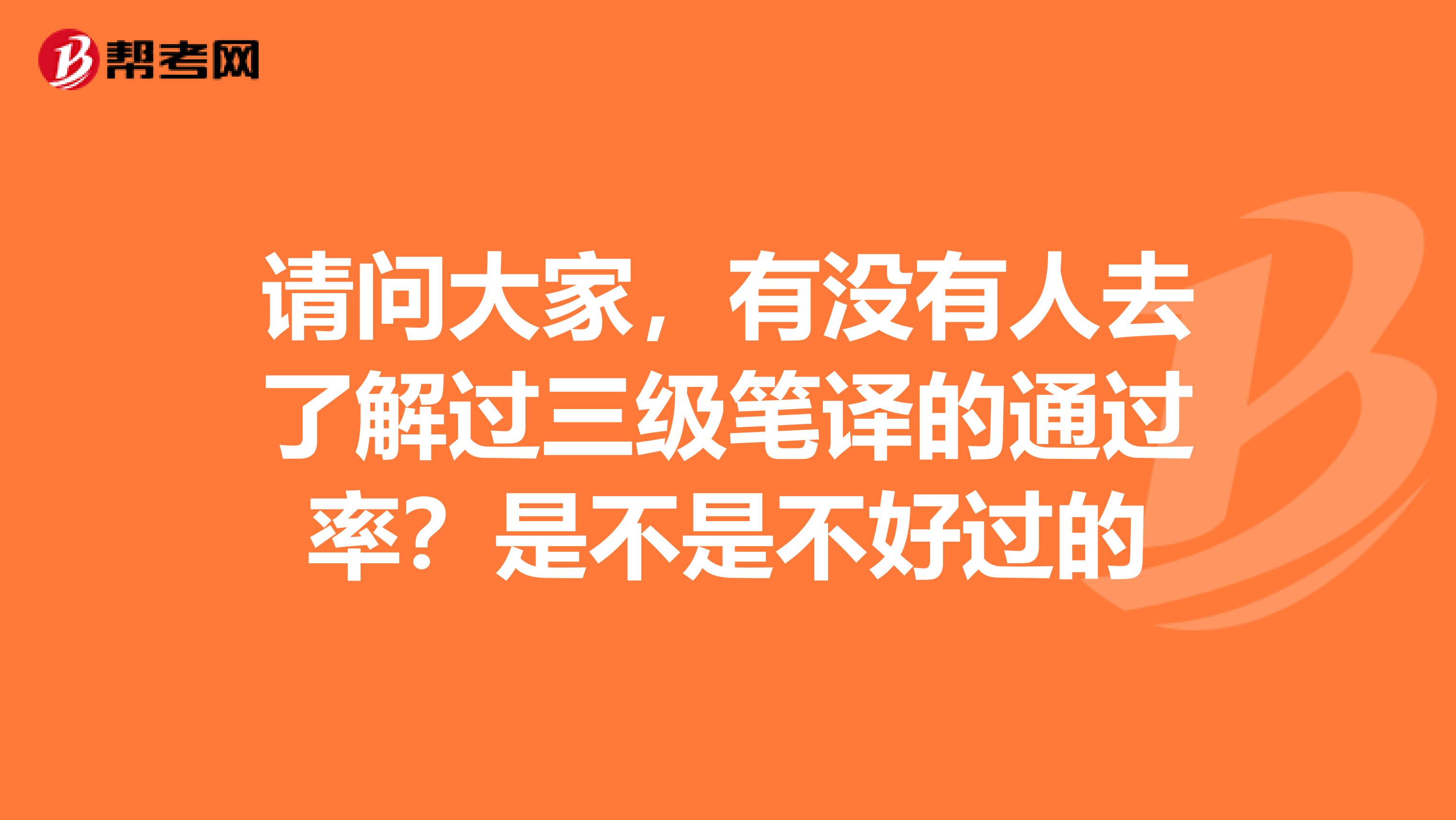 请问大家，有没有人去了解过三级笔译的通过率？是不是不好过的