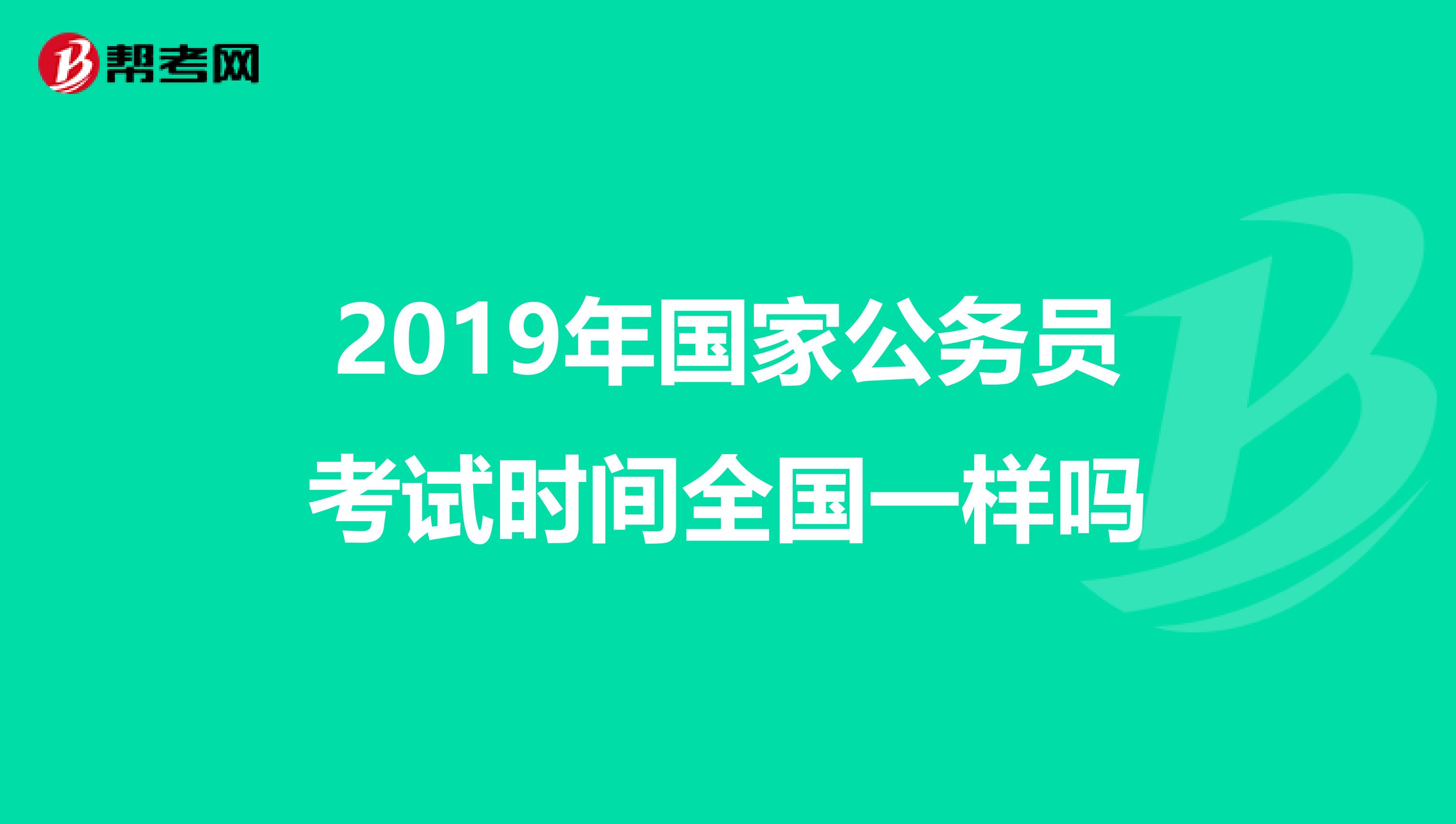 2019年国家公务员考试时间全国一样吗