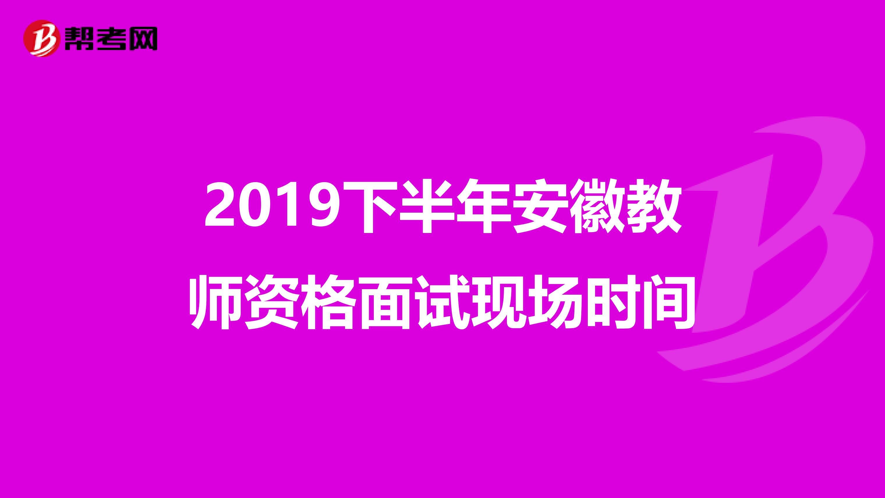 2019下半年安徽教師資格面試現(xiàn)場時間