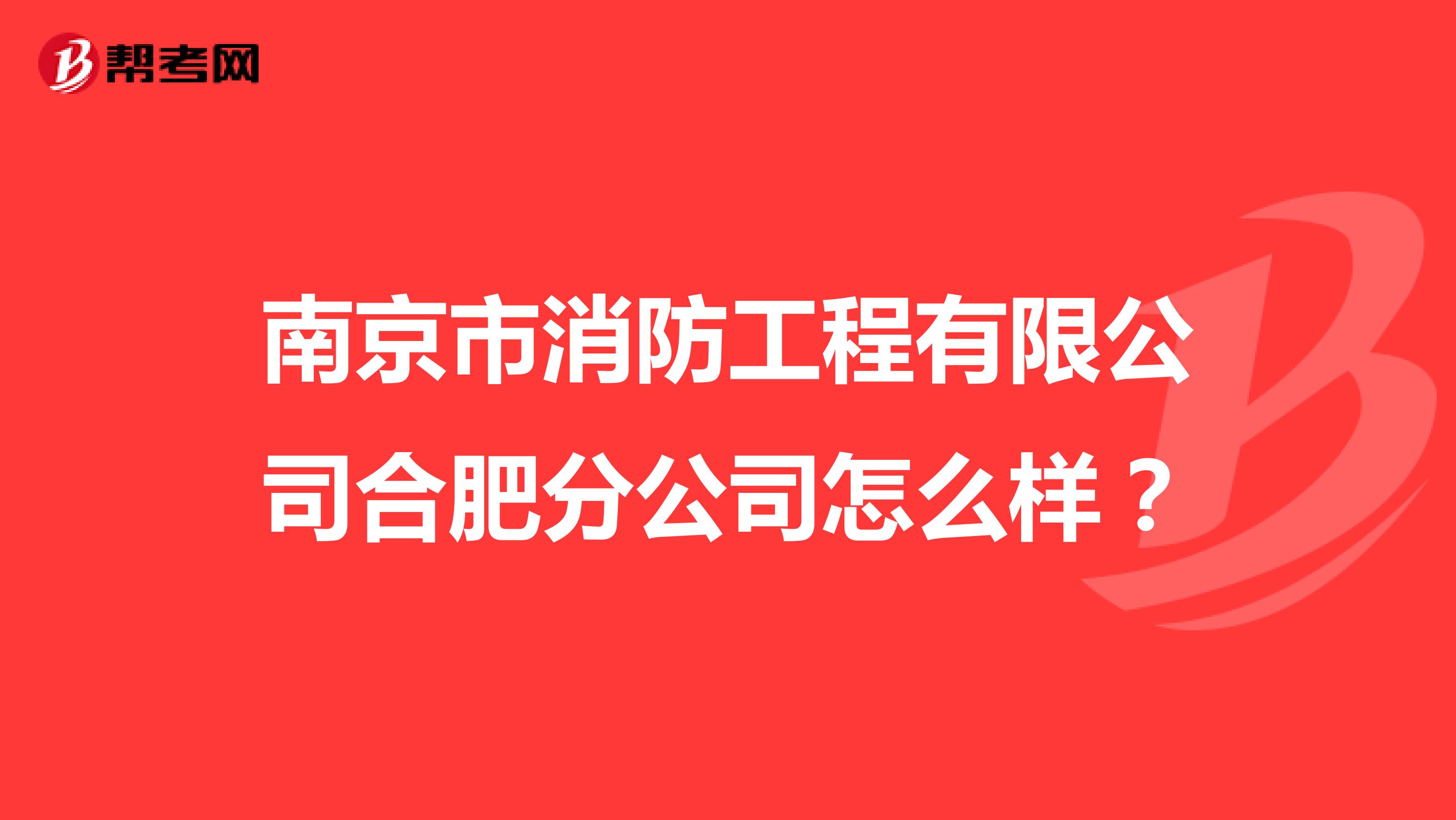 南京市消防工程有限公司合肥分公司怎么样？