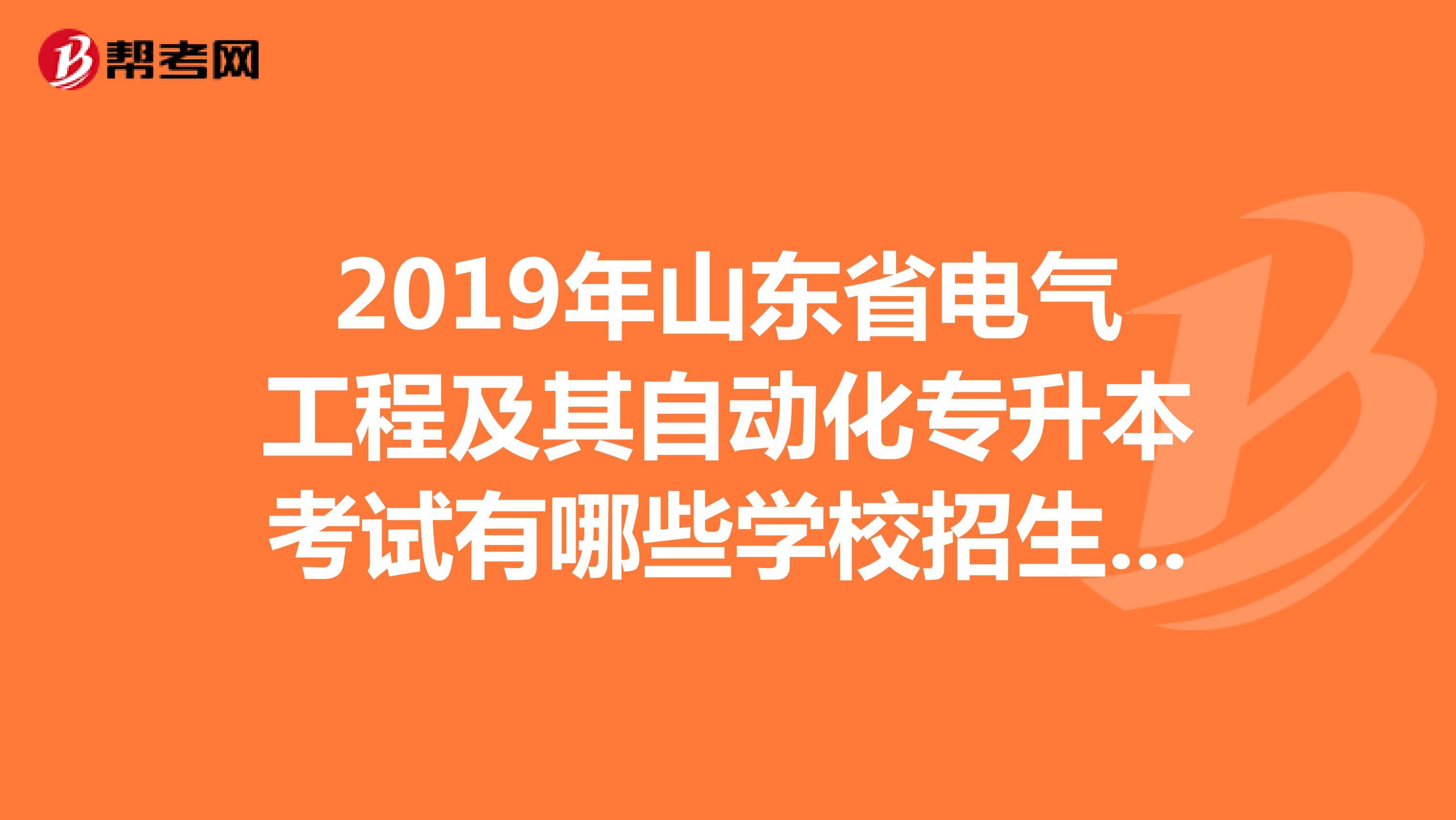 2019年山东省电气工程及其自动化专升本考试有哪些学校招生,急求