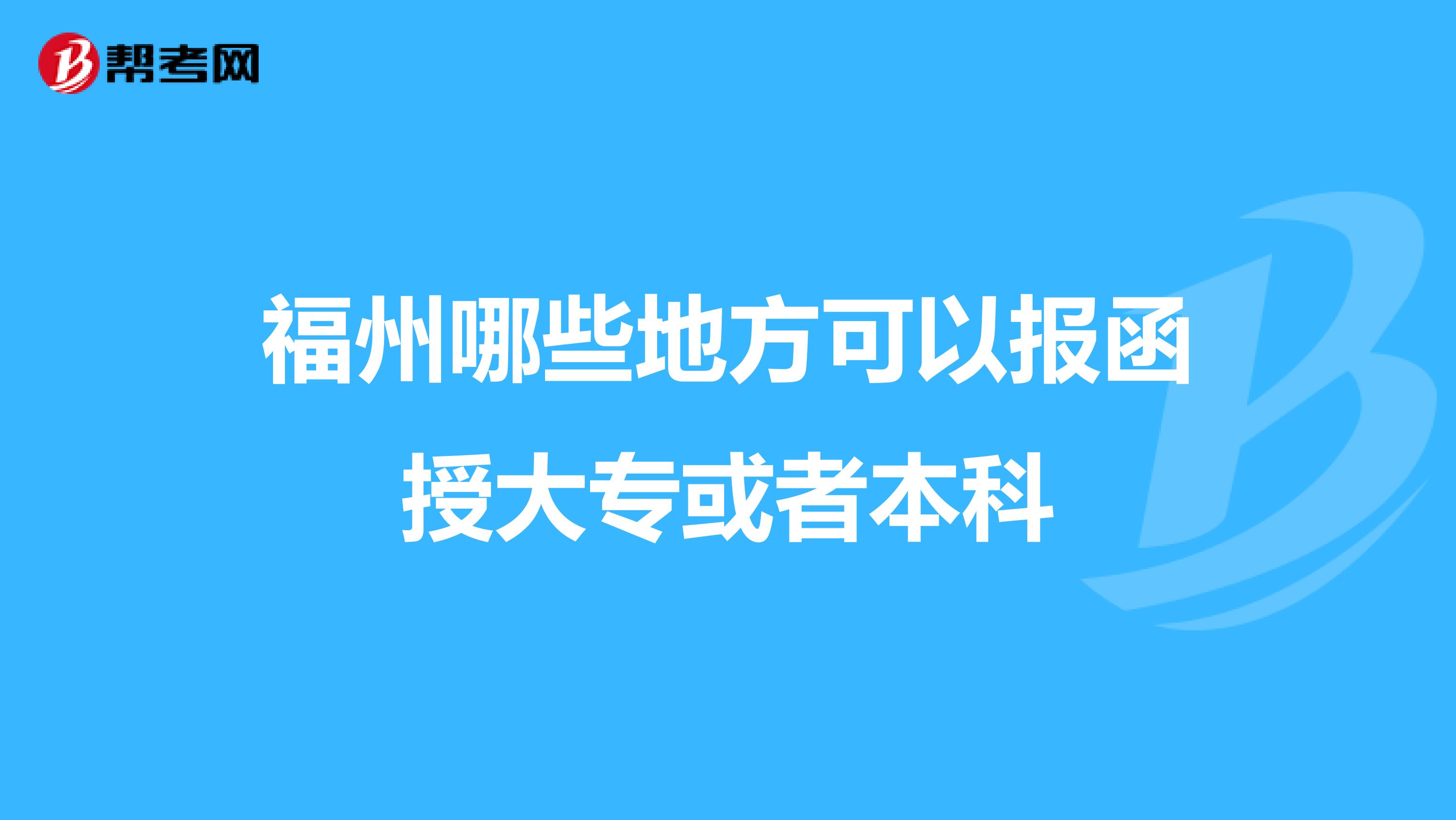 福州哪些地方可以报函授大专或者本科