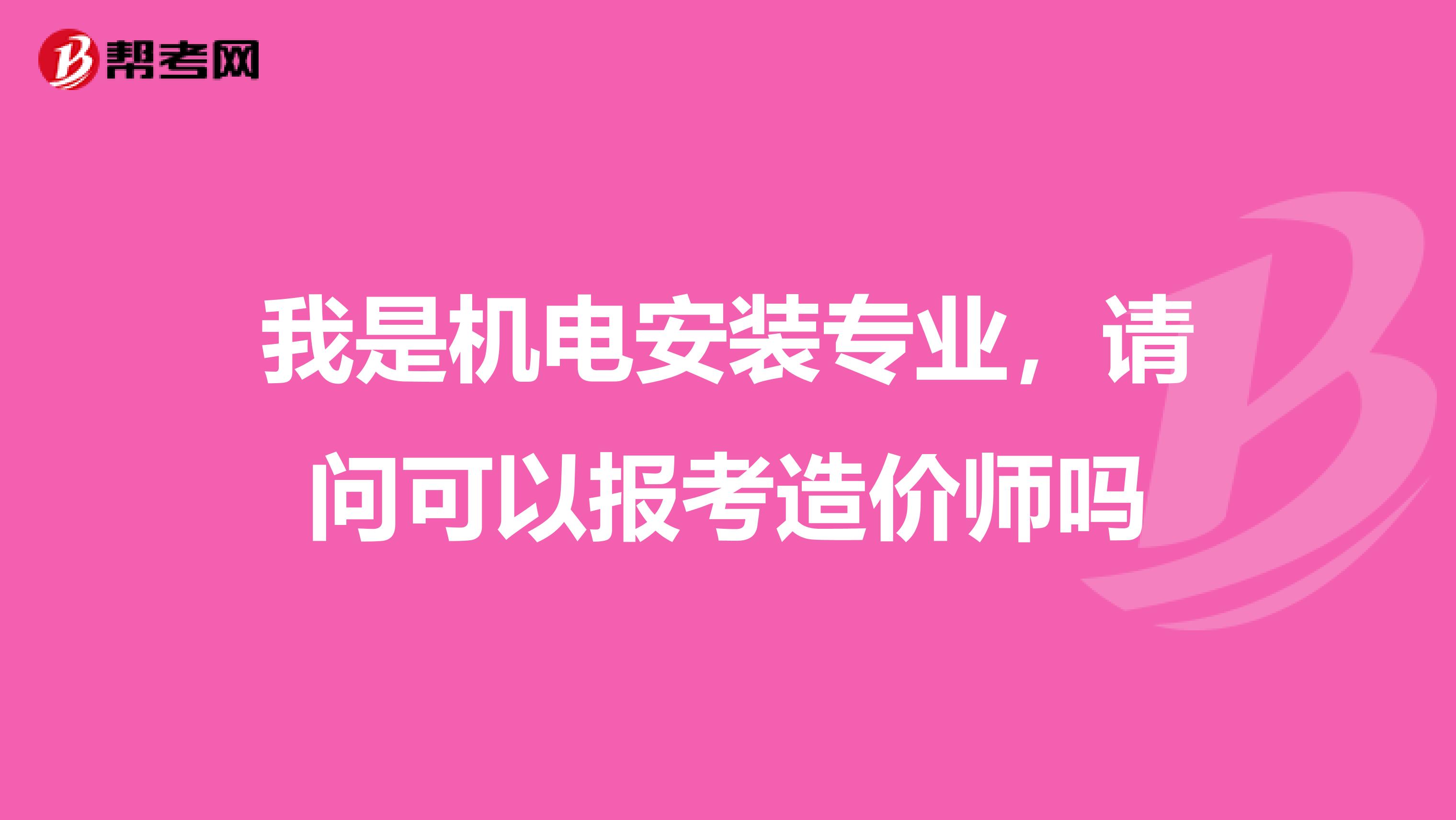 我是机电安装专业，请问可以报考造价师吗