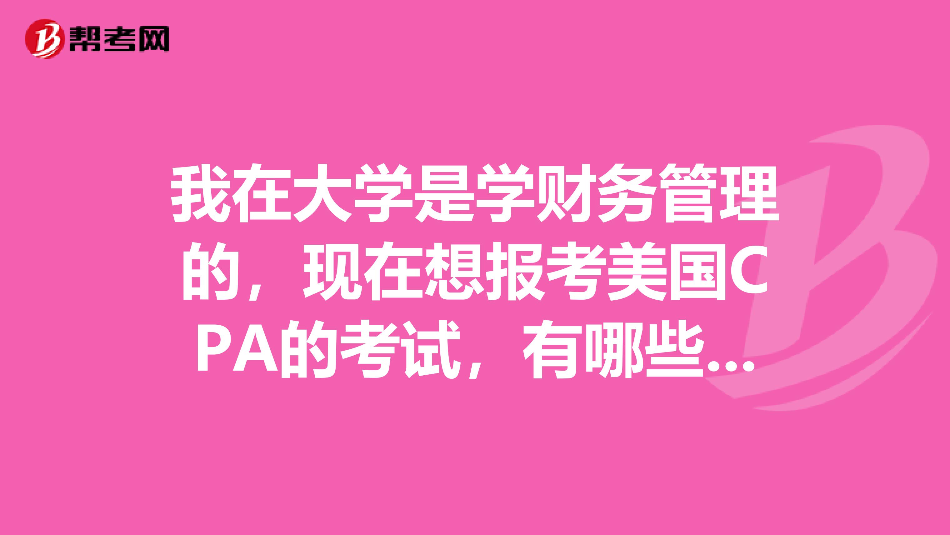我在大学是学财务管理的,现在想报考美国CPA的考试,有哪些报考条件需要满足呢?