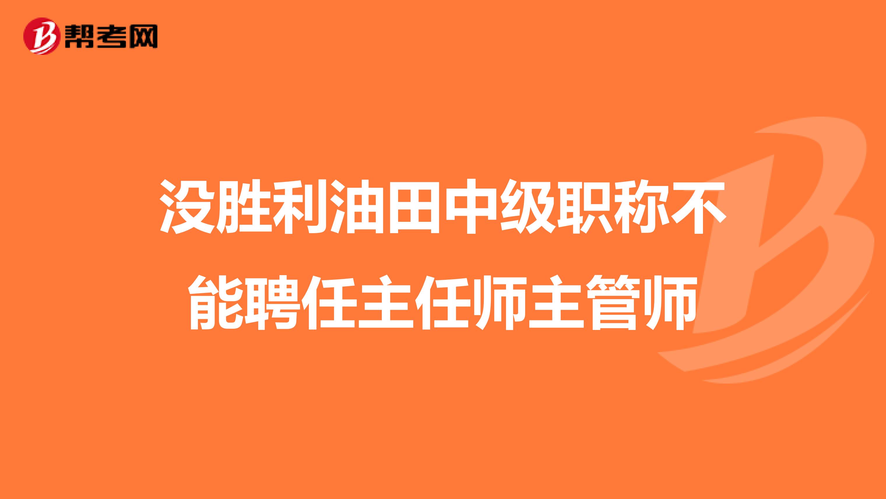 没胜利油田中级职称不能聘任主任师主管师