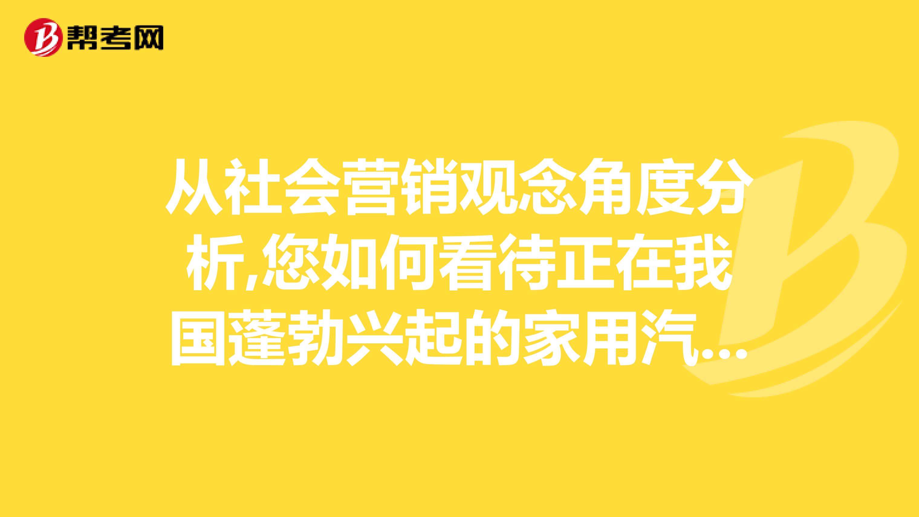 从社会营销观念角度分析,您如何看待正在我国蓬勃兴起的家用汽车工业你怎样思考汽车业未来发展？