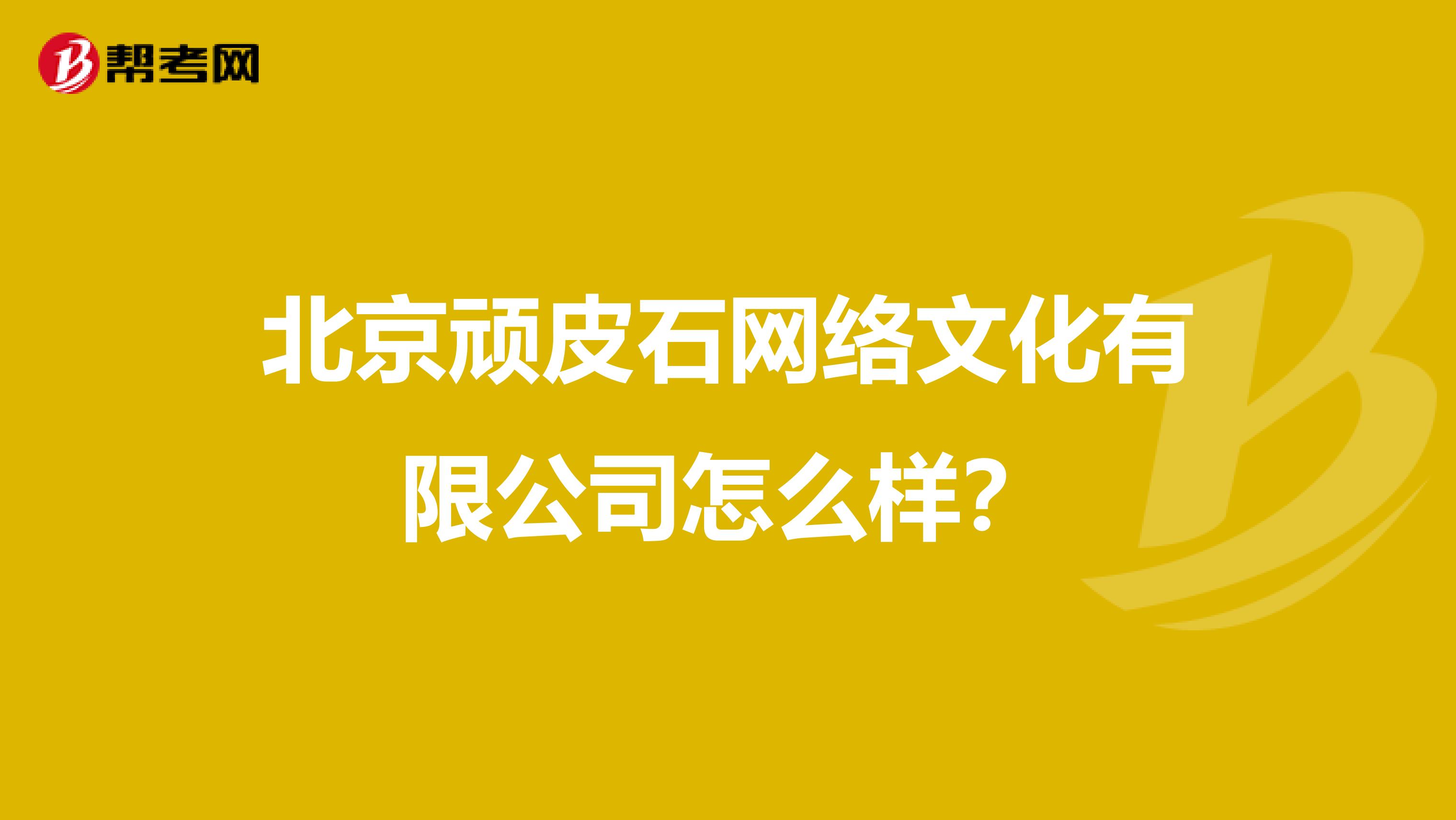 北京顽皮石网络文化有限公司怎么样?