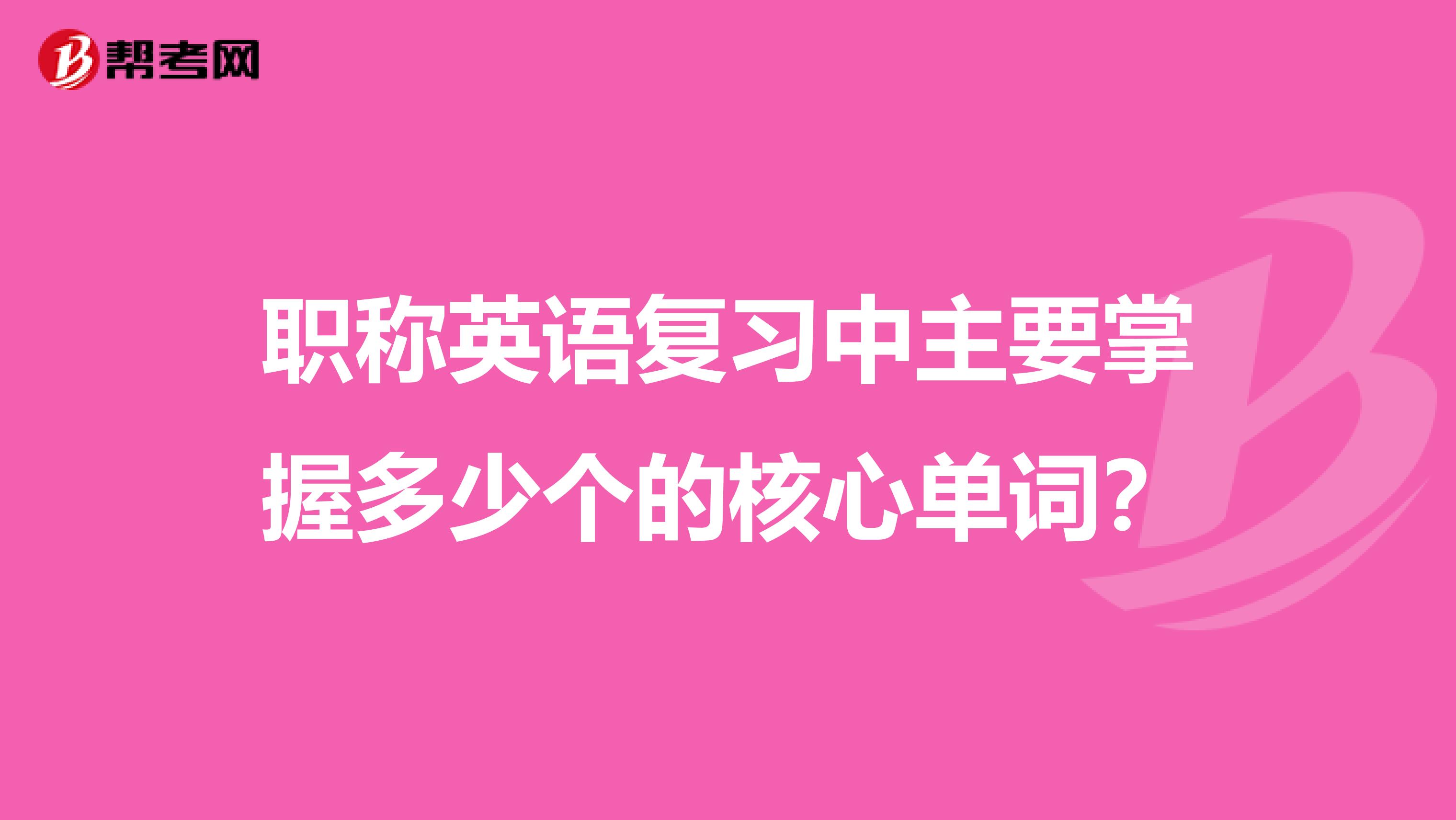 职称英语复习中主要掌握多少个的核心单词？