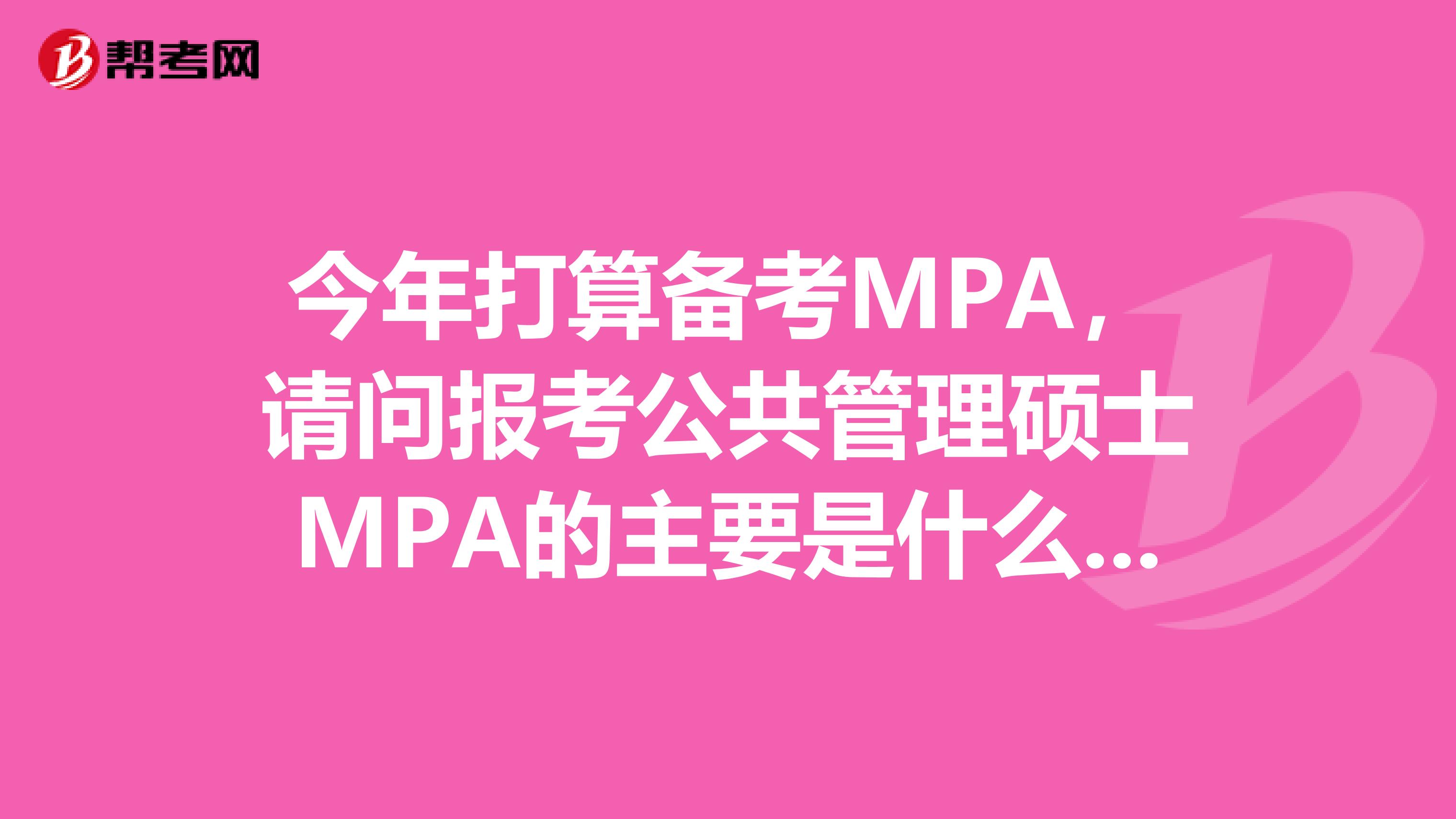 今年打算备考MPA，请问报考公共管理硕士MPA的主要是什么人群？