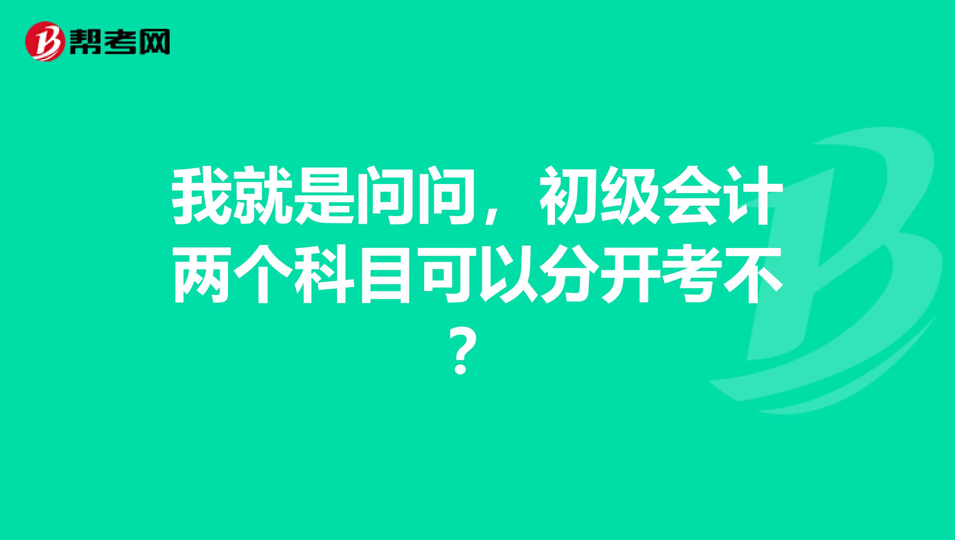 我就是問問，初級會計兩個科目可以分開考不？
