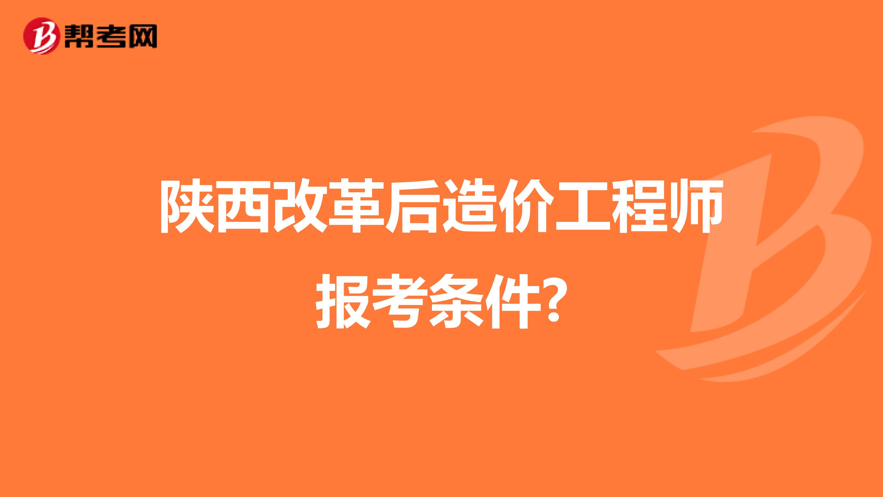 陕西改革后造价工程师报考条件?