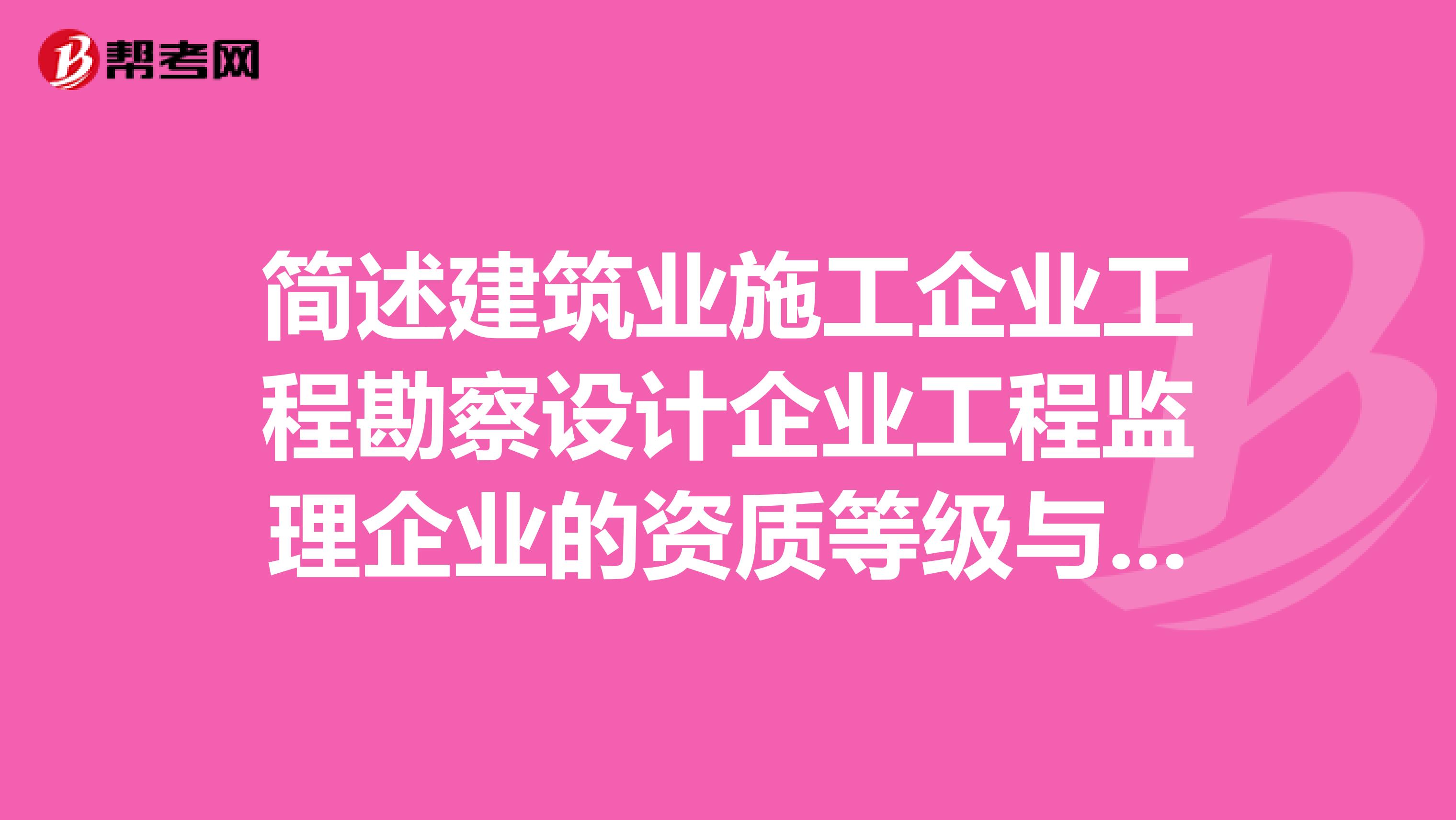 简述建筑业施工企业工程勘察设计企业工程监理企业的资质等级与标准是什么？