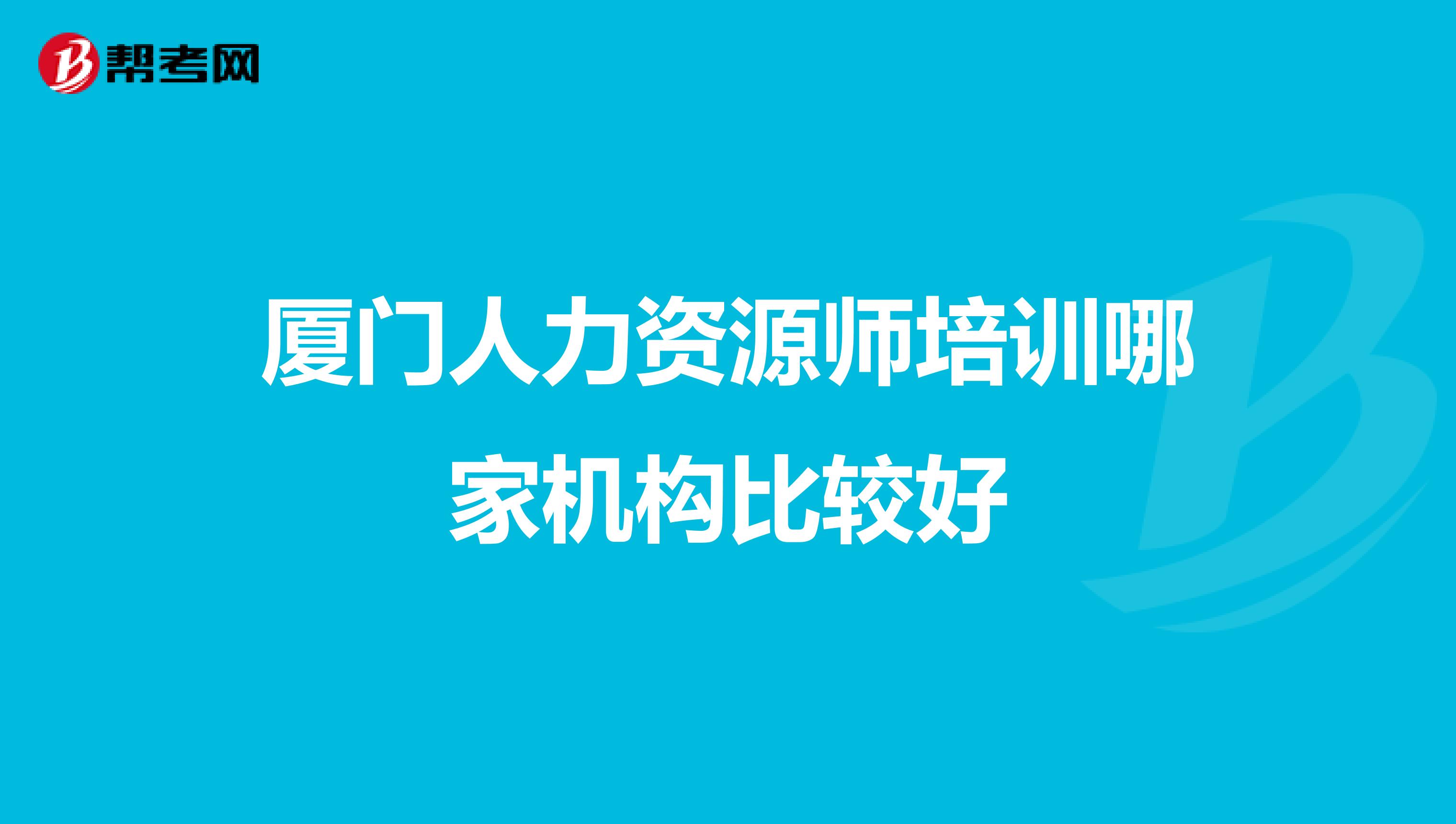 厦门人力资源师培训哪家机构比较好