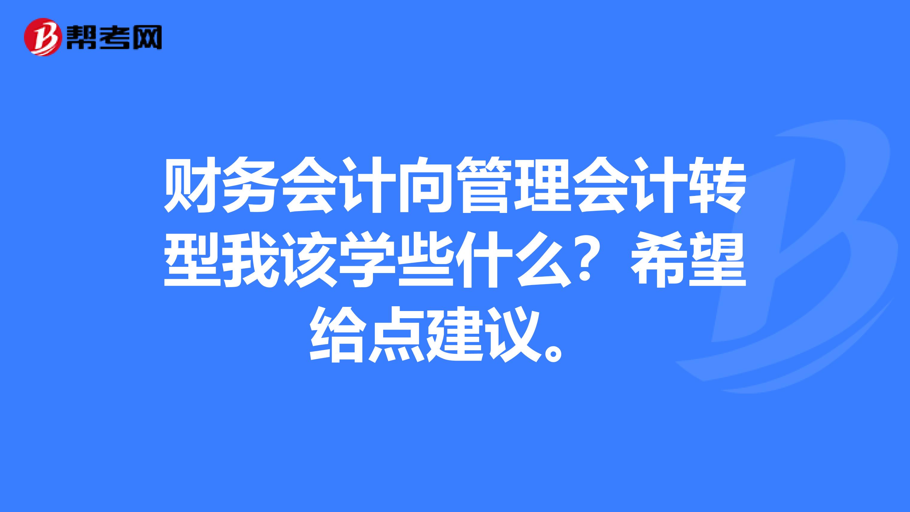 财务会计向管理会计转型我该学些什么?希望给点建议。