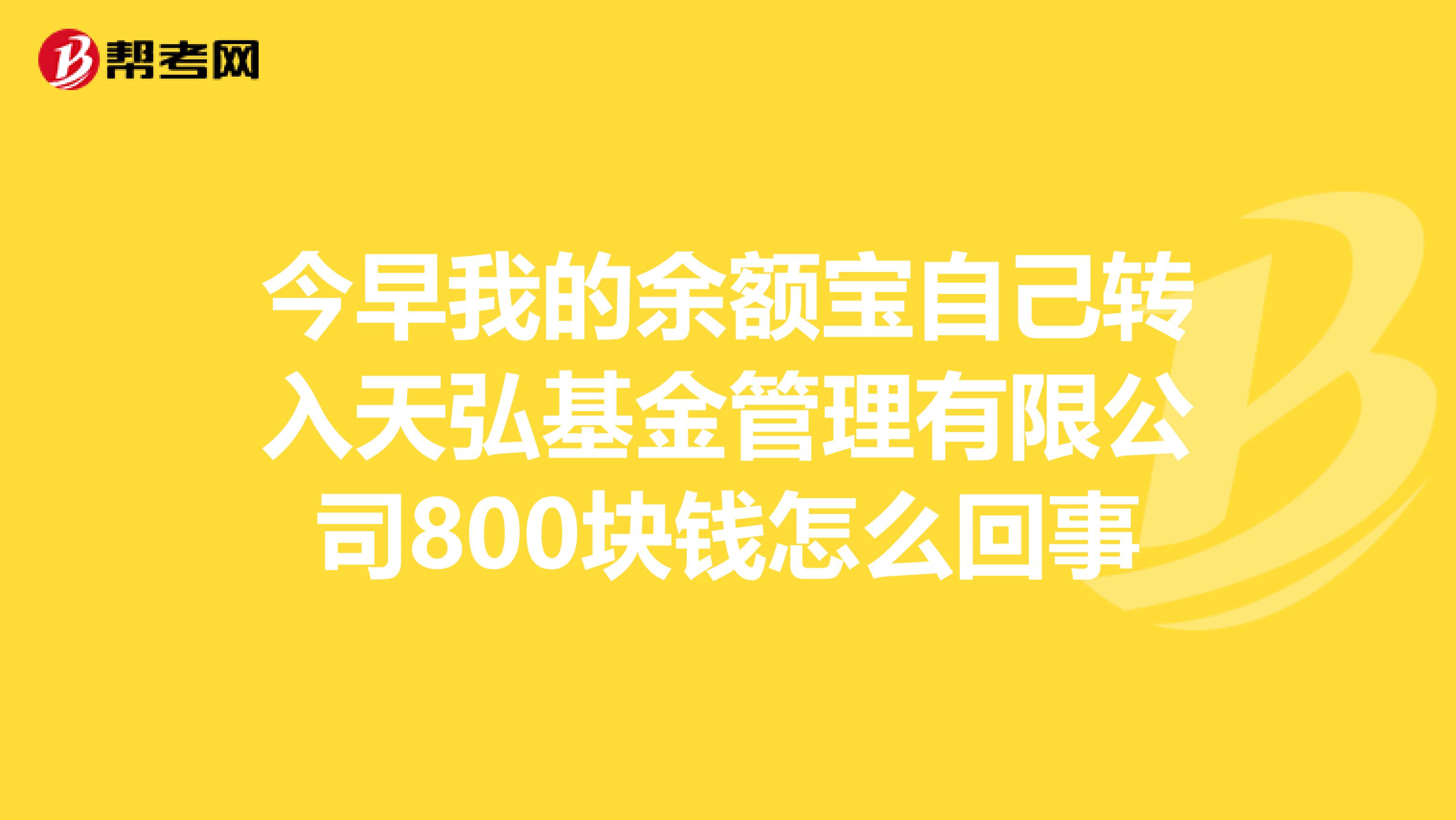 今早我的余额宝自己转入天弘基金管理有限公司800块钱怎么回事