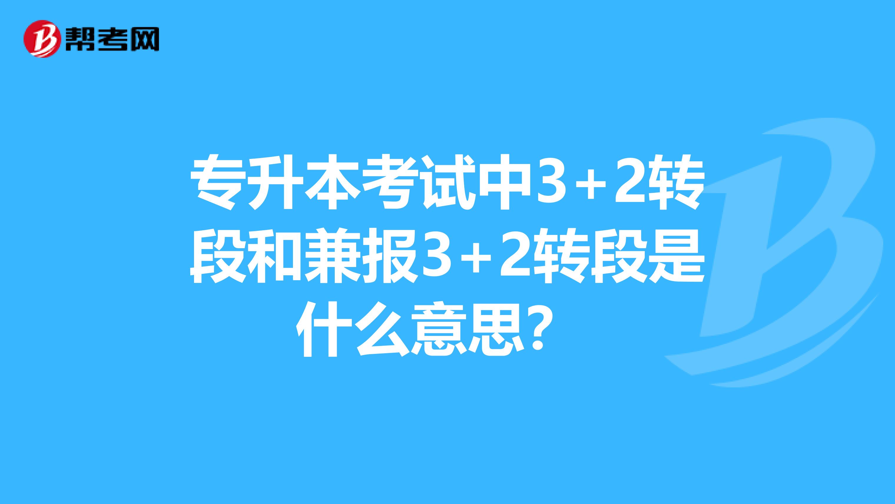 专升本考试中3+2转段和兼报3+2转段是什么意思?