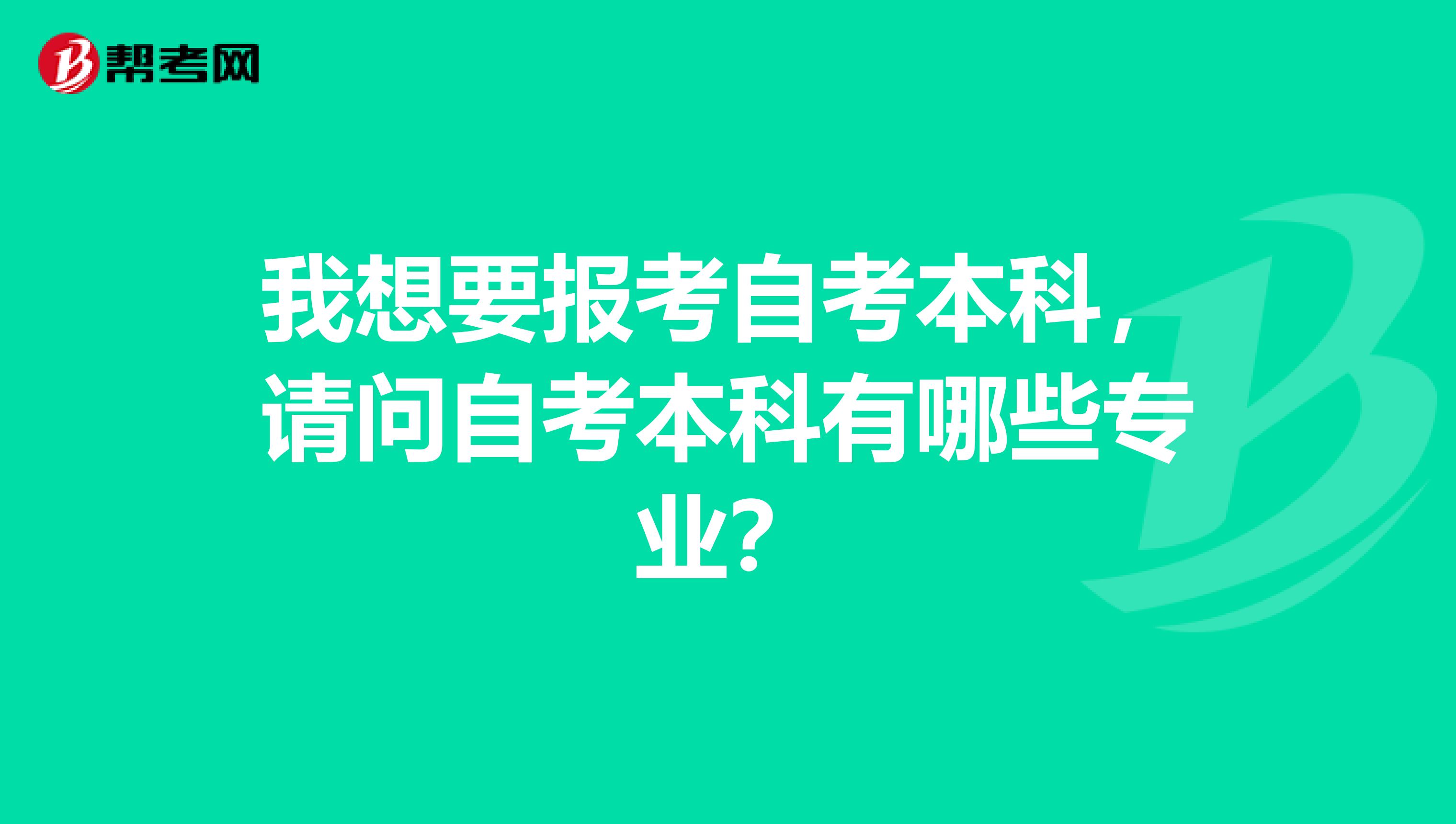 我想要报考自考本科,请问自考本科有哪些专业?