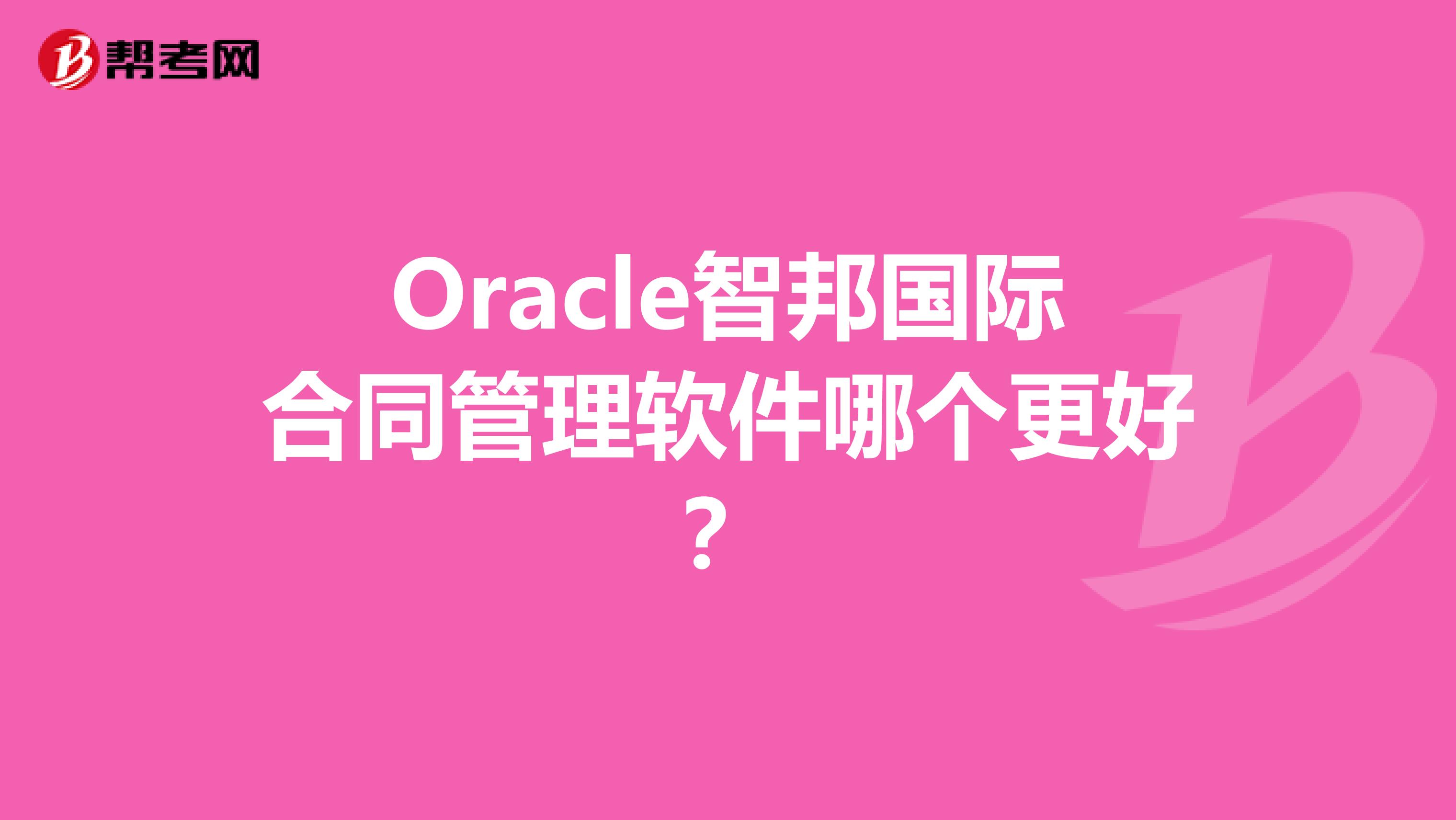 Oracle智邦国际合同管理软件哪个更好?