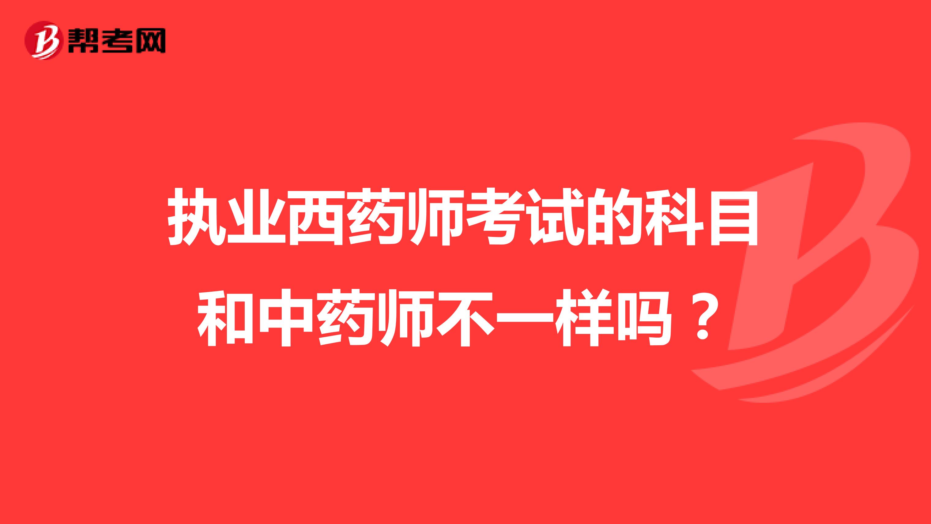 执业西药师考试的科目和中药师不一样吗？