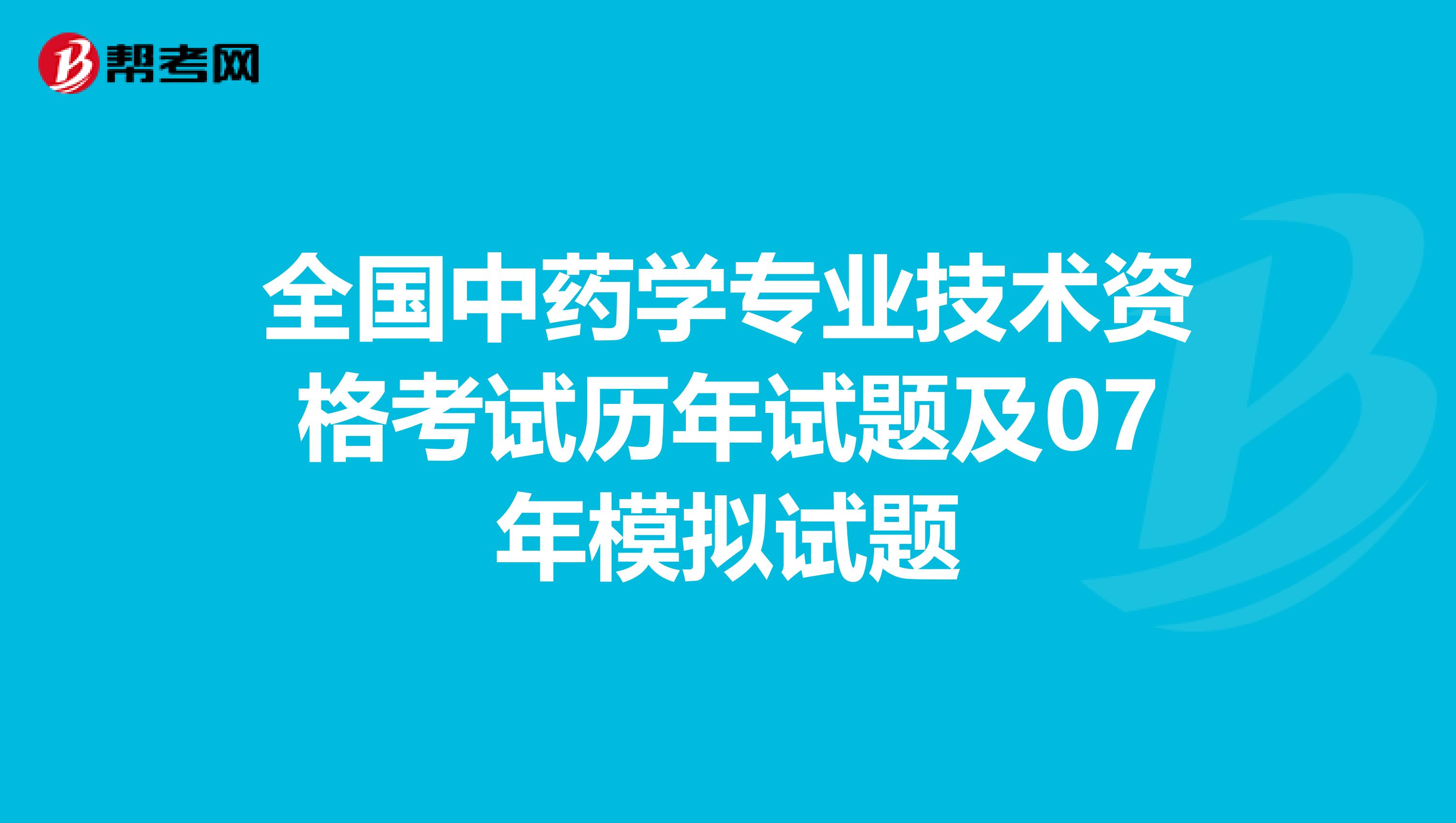 全国中药学专业技术资格考试历年试题及07年模拟试题