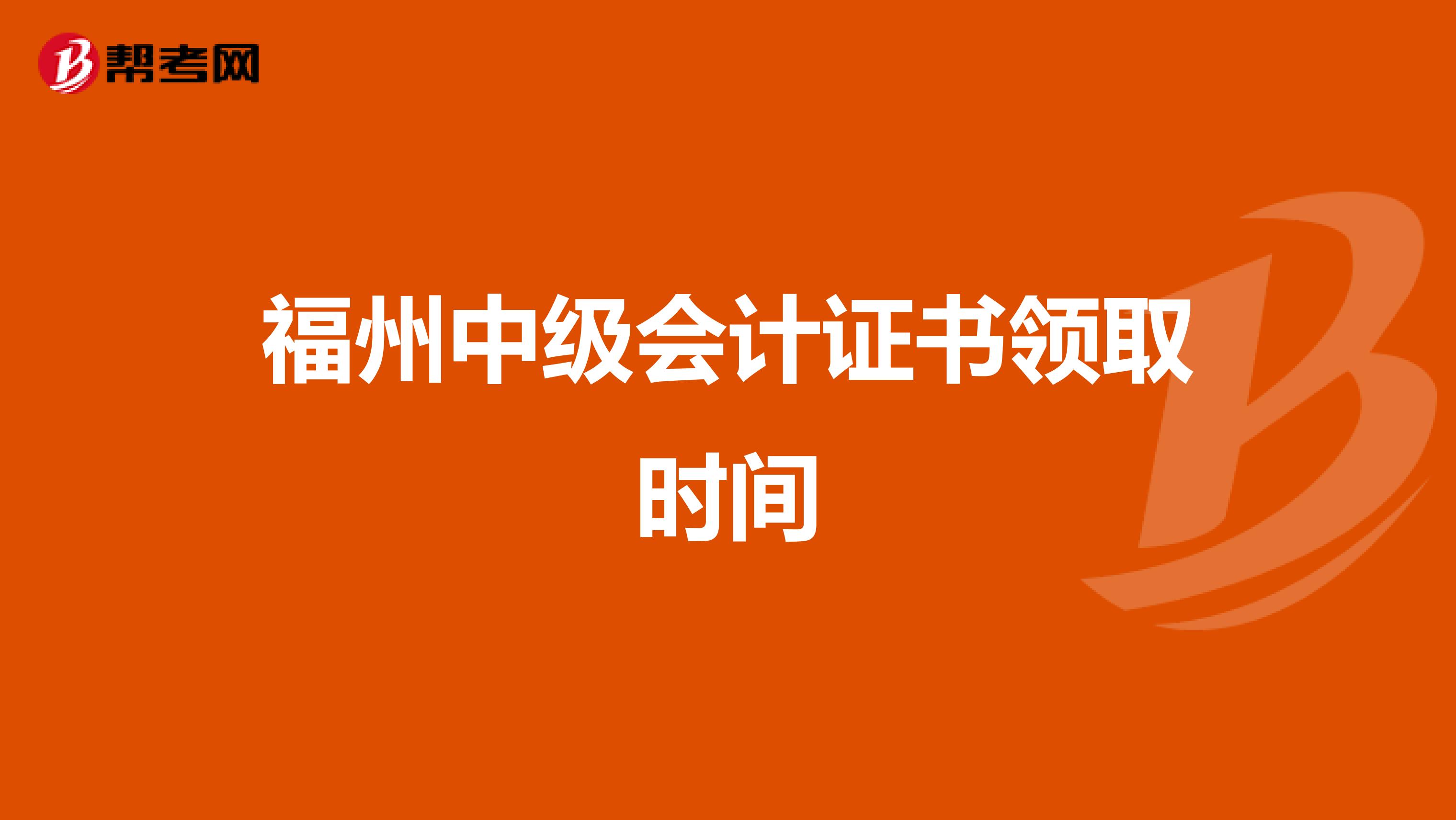 福州中级会计证书领取时间