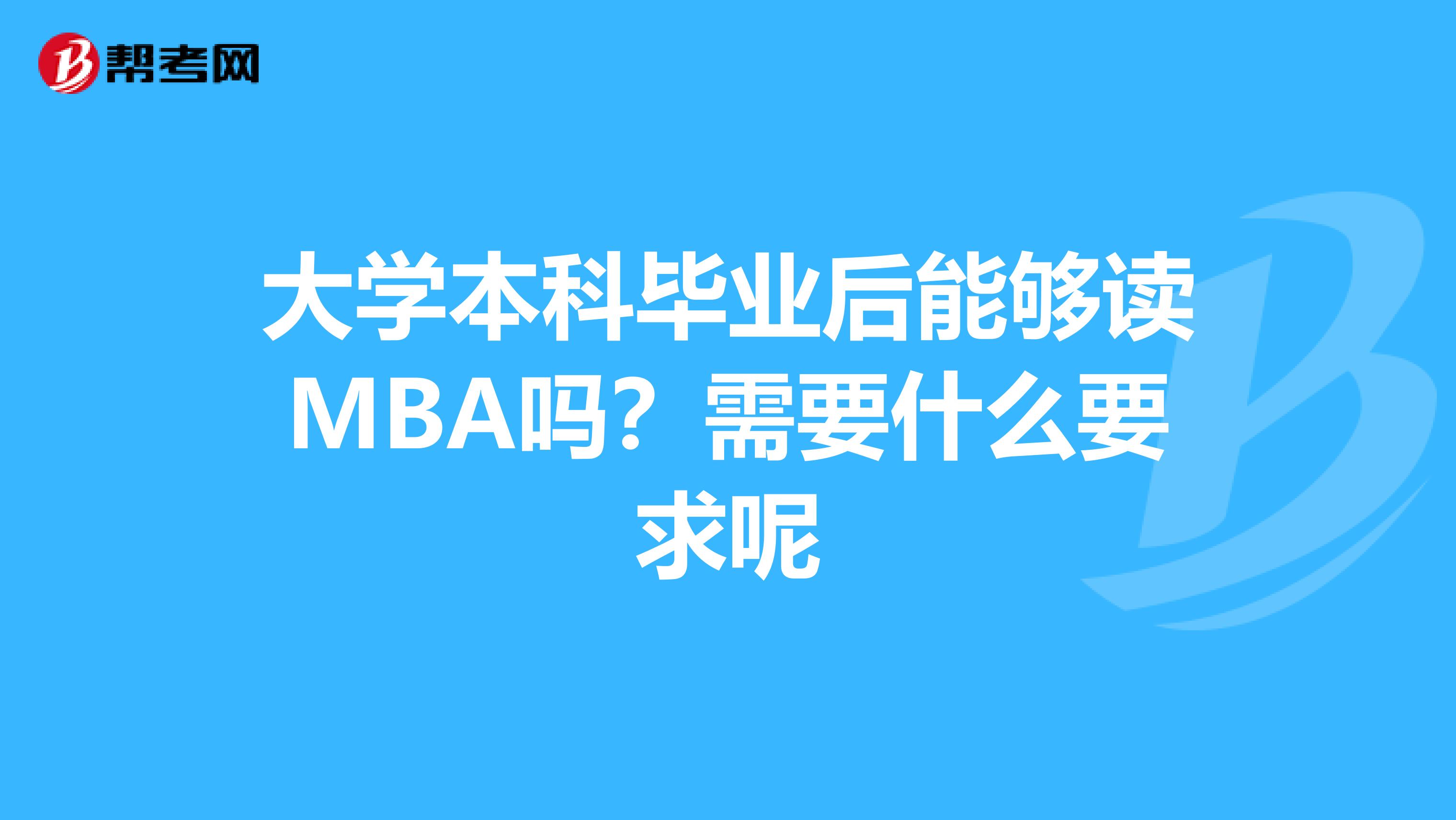 大学本科毕业后能够读MBA吗?需要什么要求呢