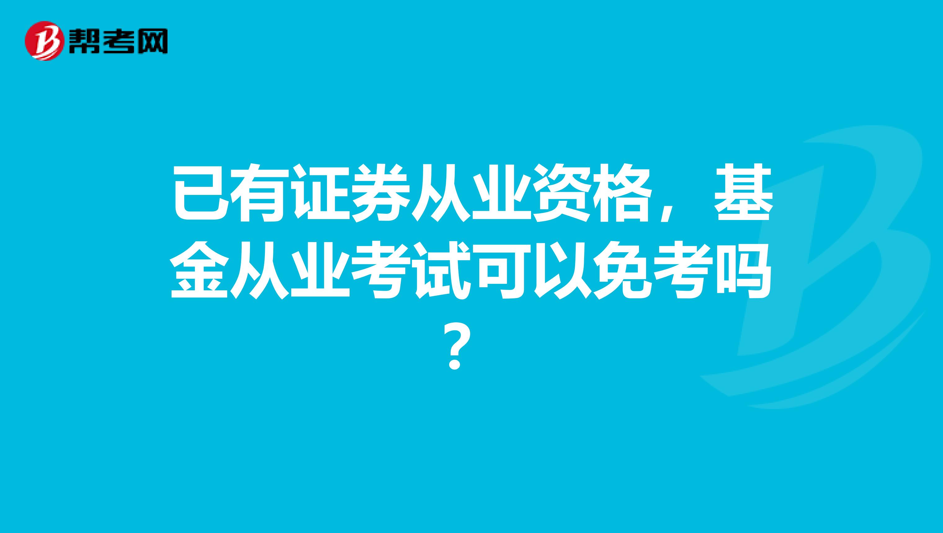 已有证券从业资格，基金从业考试可以免考吗？