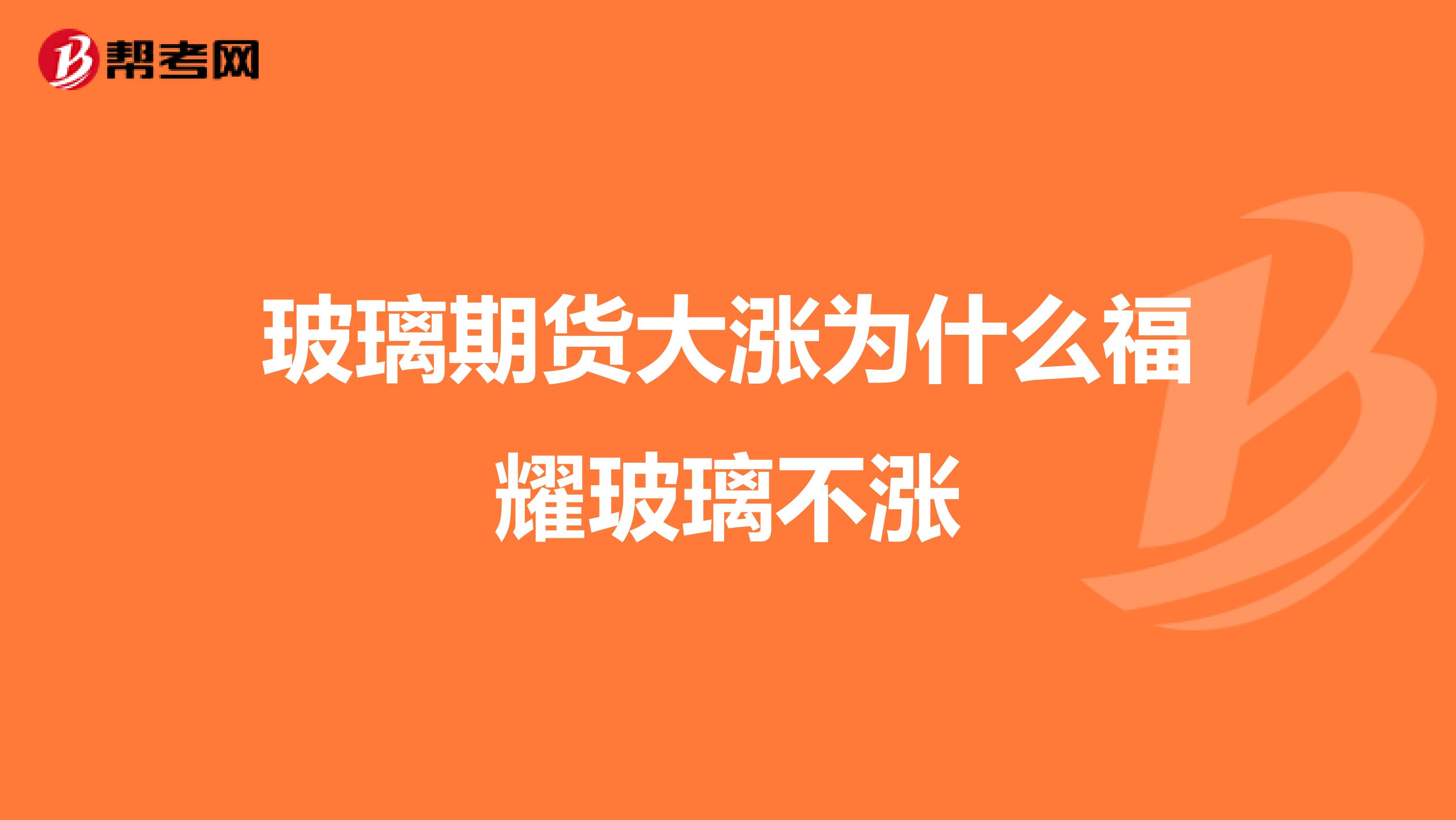 玻璃期货大涨为什么福耀玻璃不涨