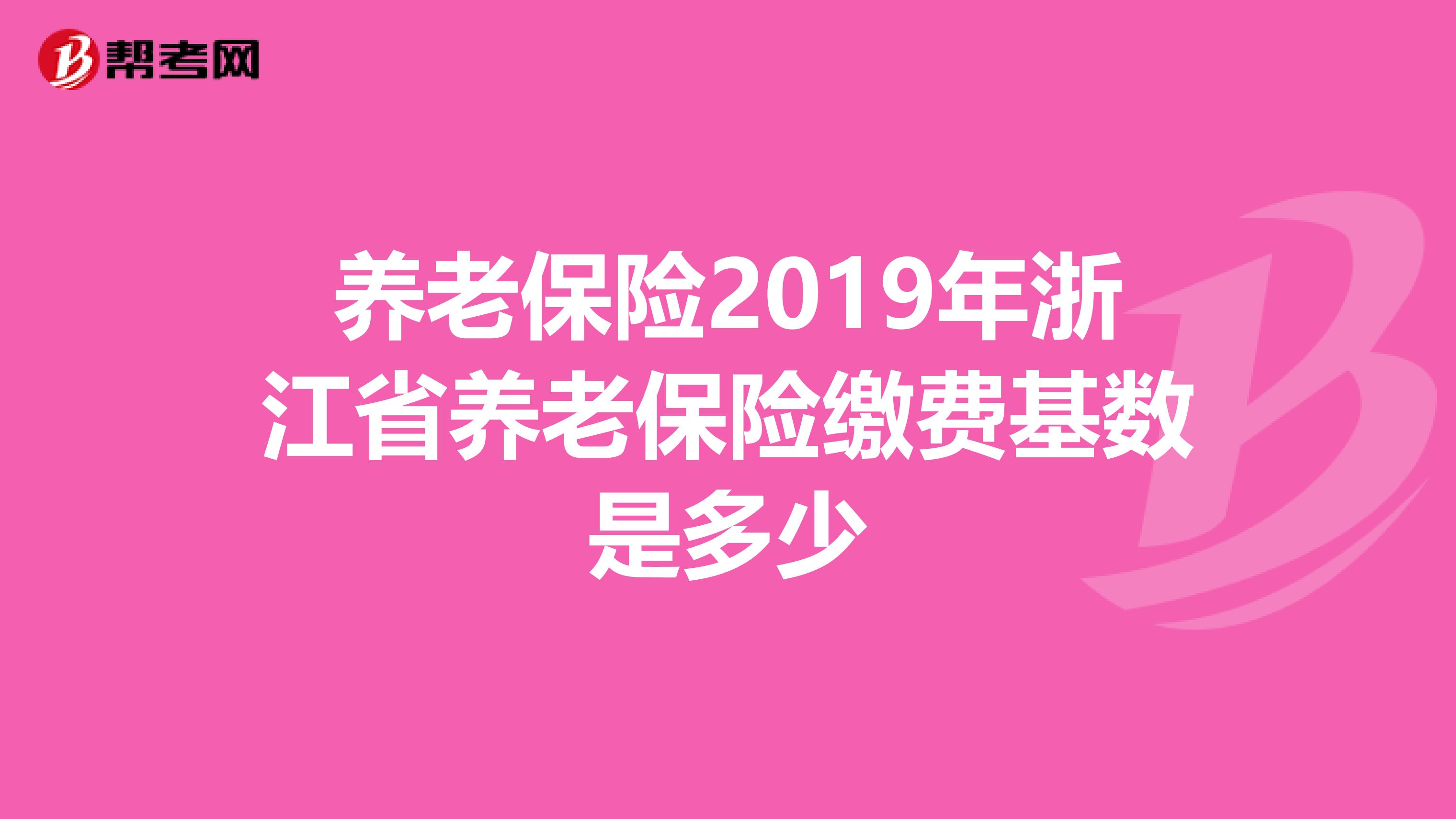 养老保险2019年浙江省养老保险缴费基数是多少