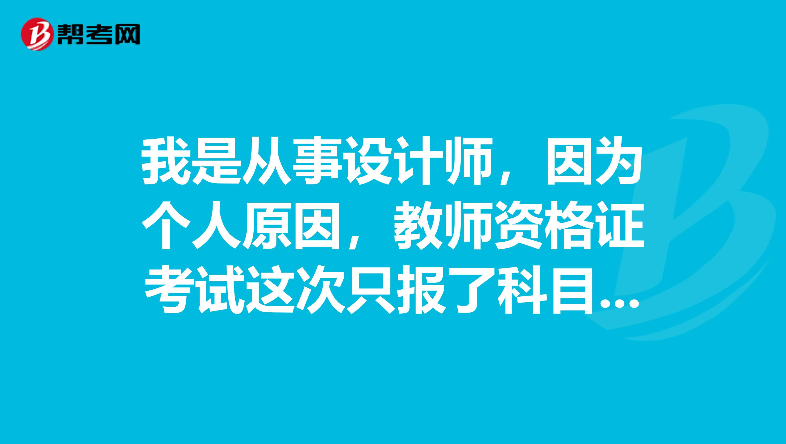 我是从事设计师,因为个人原因,教师资格证考试这次只报了科目三,下次再报考科目一和二可以吗?科目三还需要再考吗?