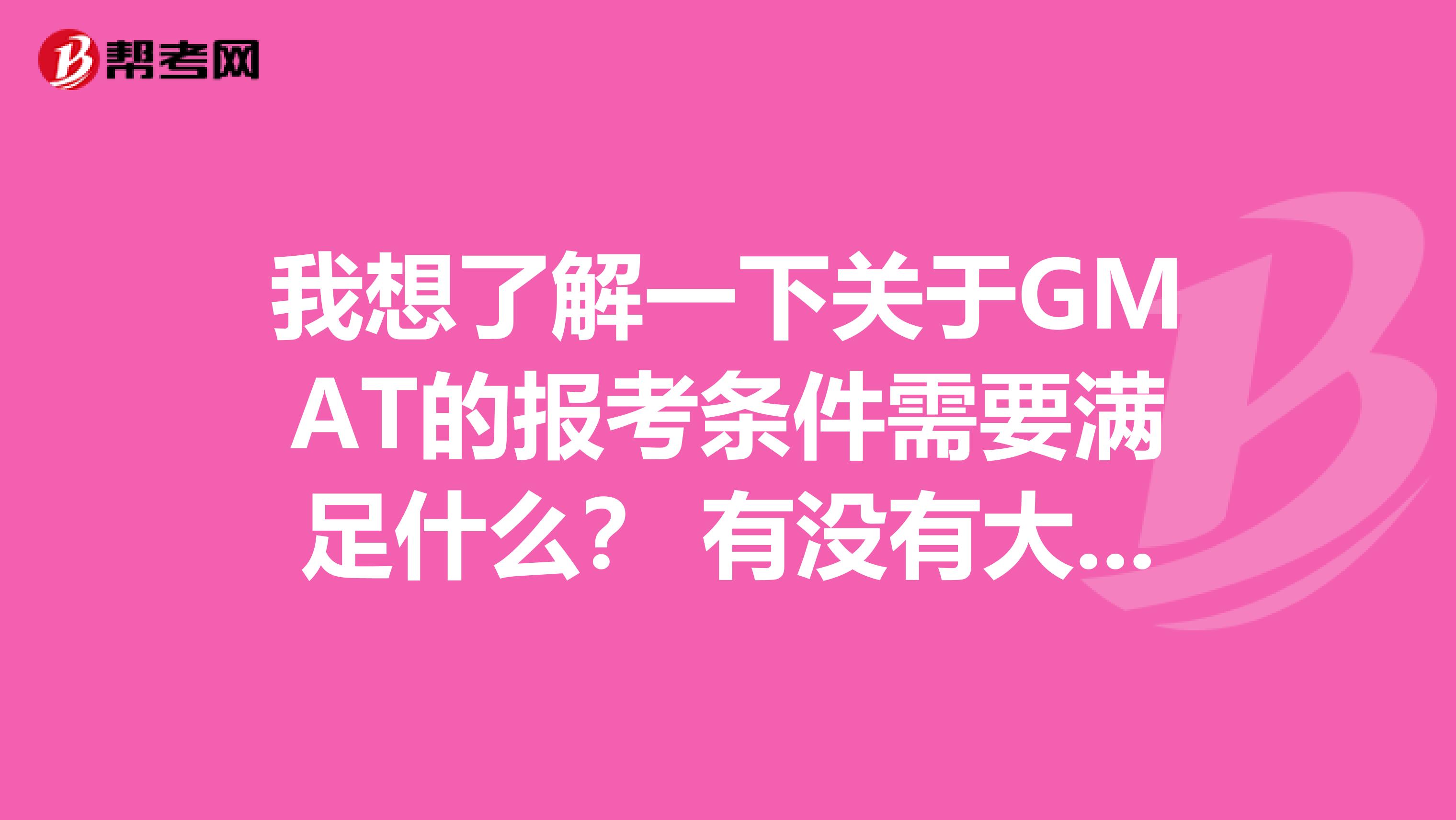 我想了解一下关于GMAT的报考条件需要满足什么? 有没有大佬知道的?