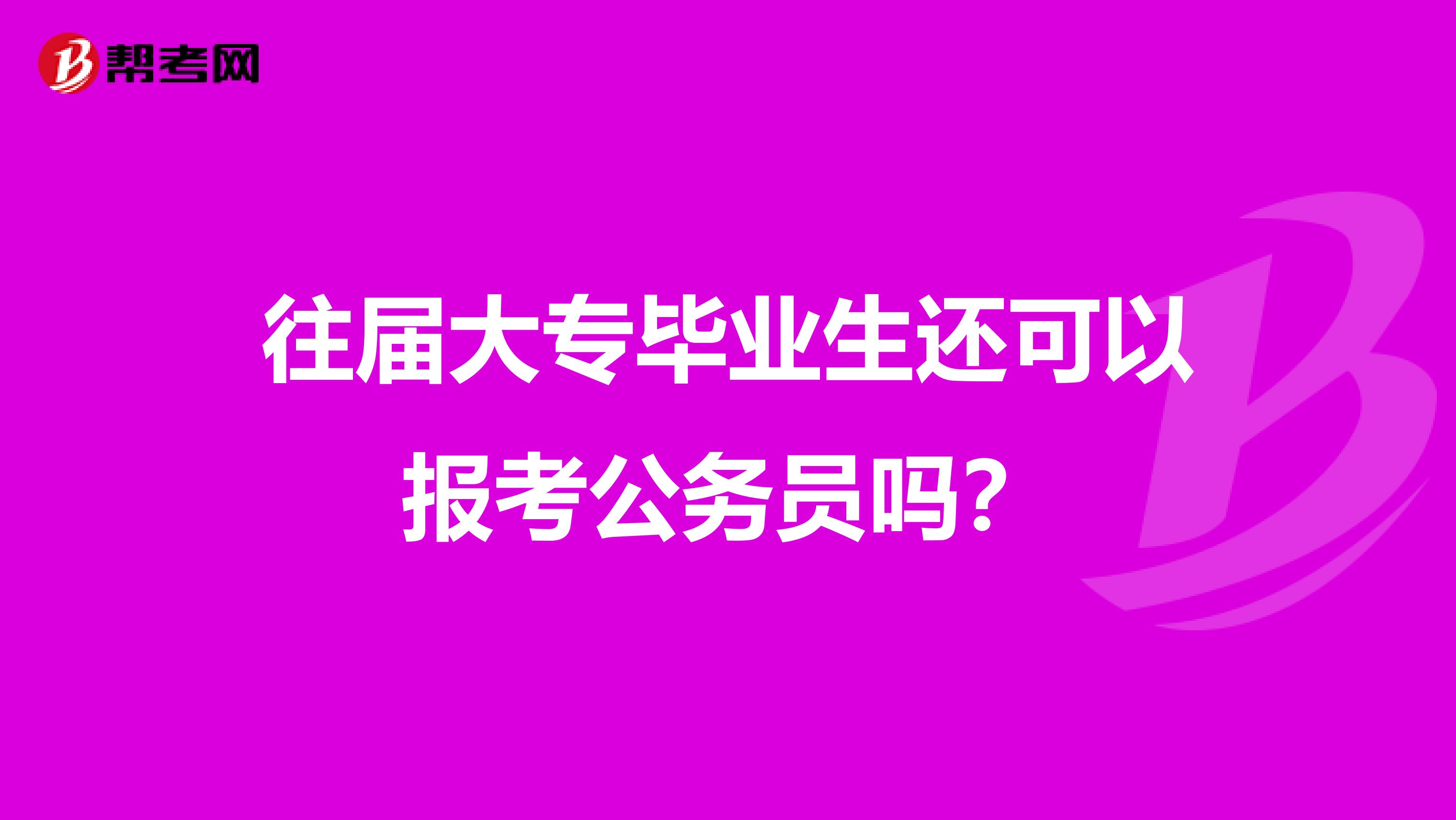 往届大专毕业生还可以报考公务员吗?