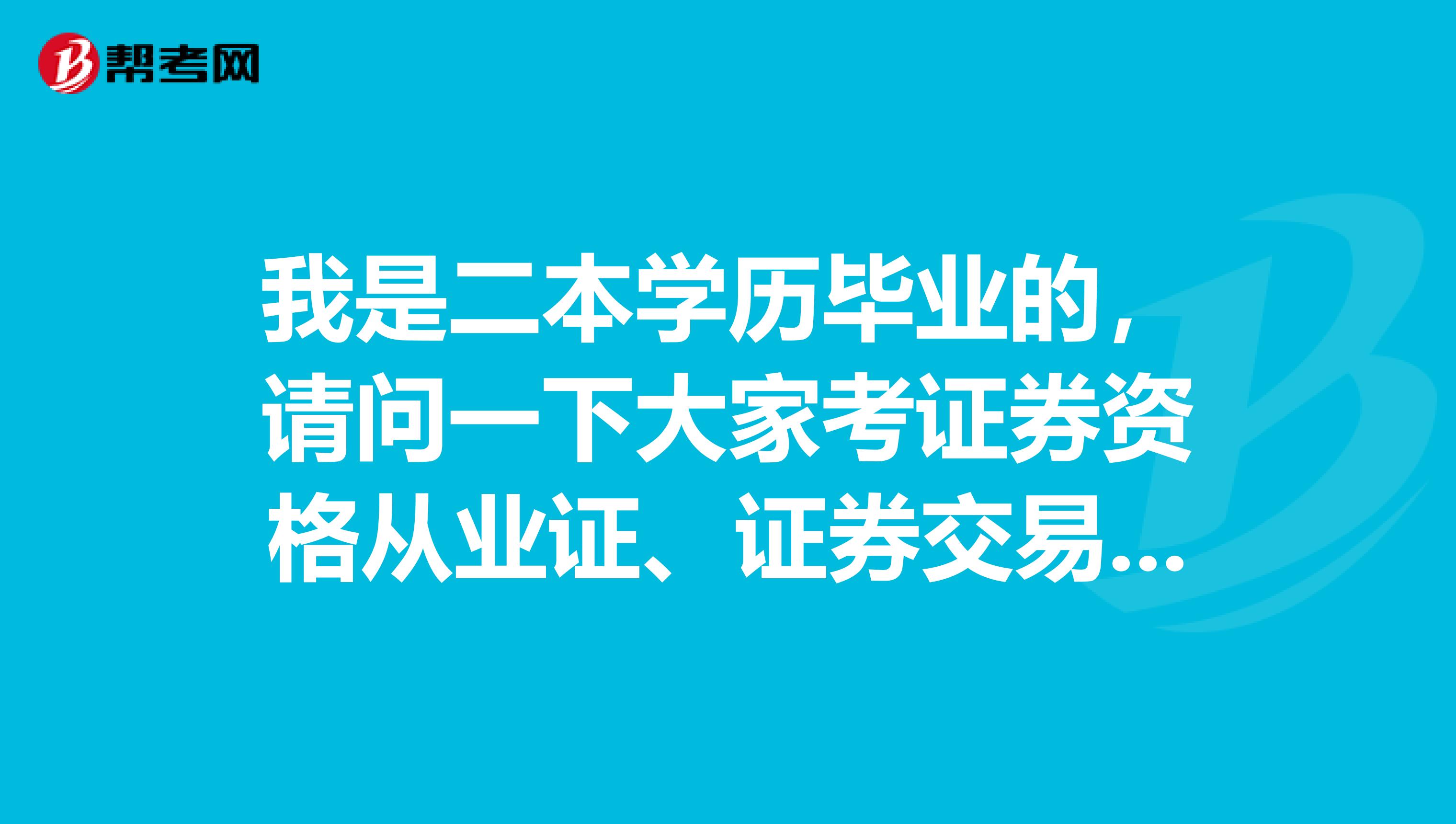 我是二本学历毕业的,请问一下大家考证券资格从业证、证券交易还是证券投资基金哪个简单,更容易过?求解!