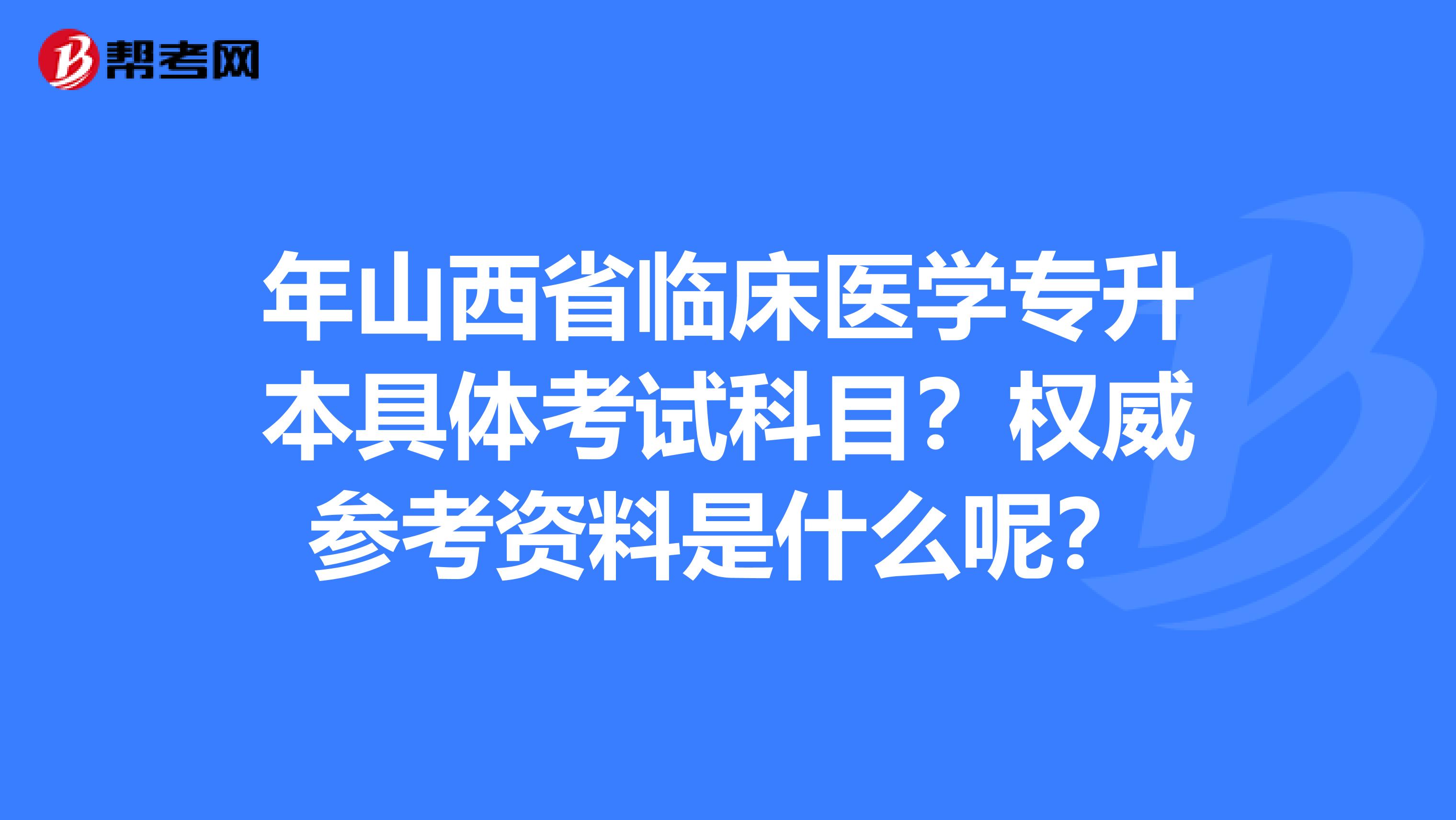 年山西省临床医学专升本具体考试科目？权威参考资料是什么呢？