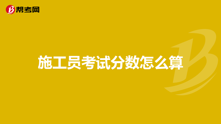 施工员考试分数怎么算
