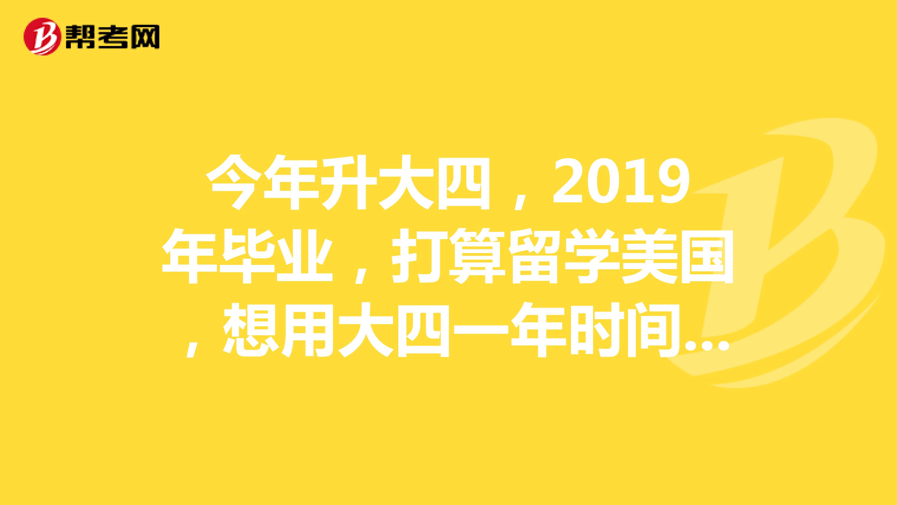 今年升大四，2019年毕业，打算留学美国，想用大四一年时间准备考托福和GMAT，不知道来不来得急？