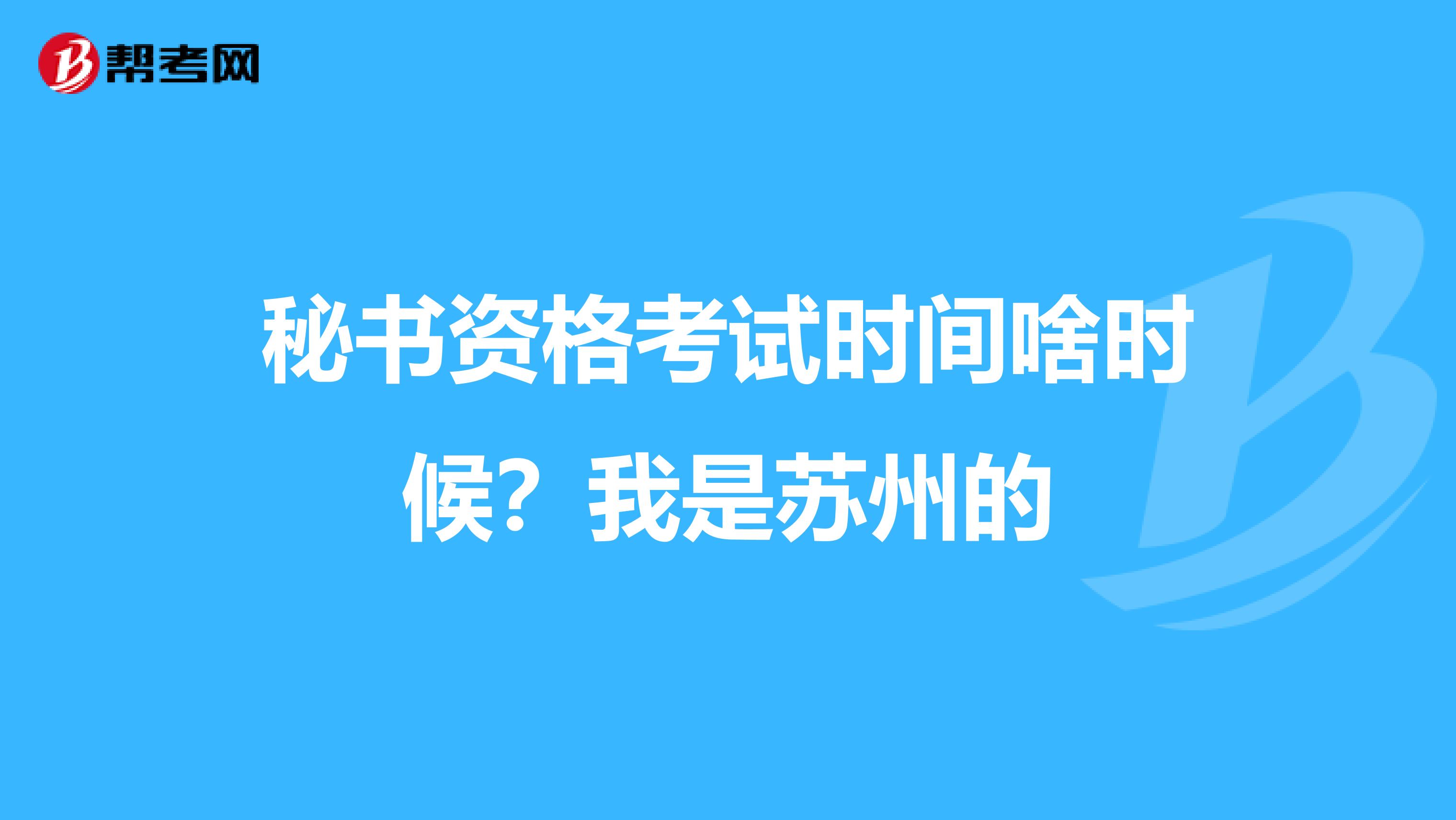 秘书资格考试时间啥时候?我是苏州的