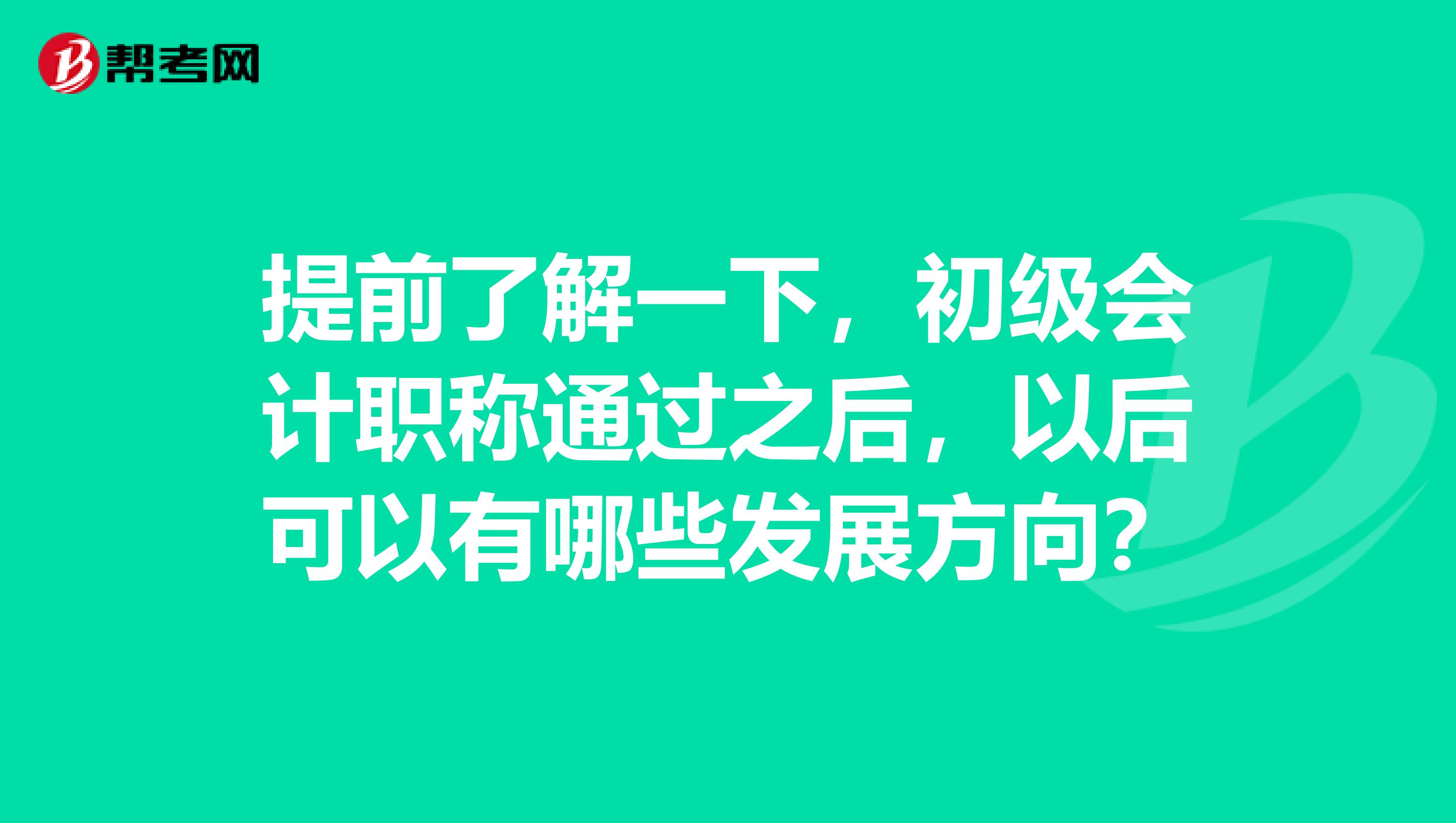 提前了解一下，初级会计职称通过之后，以后可以有哪些发展方向？