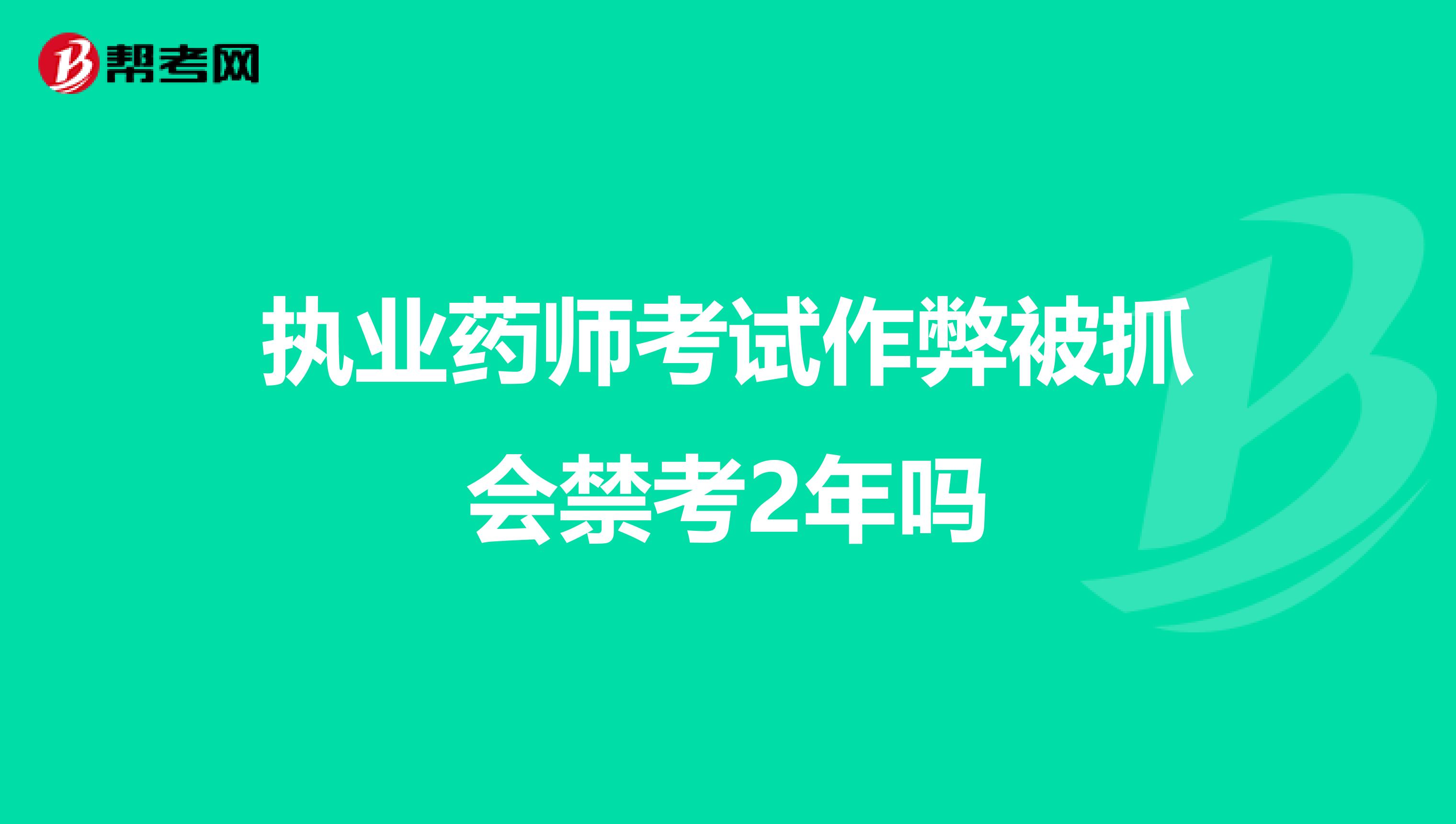 執業藥師考試作弊被抓會禁考2年嗎