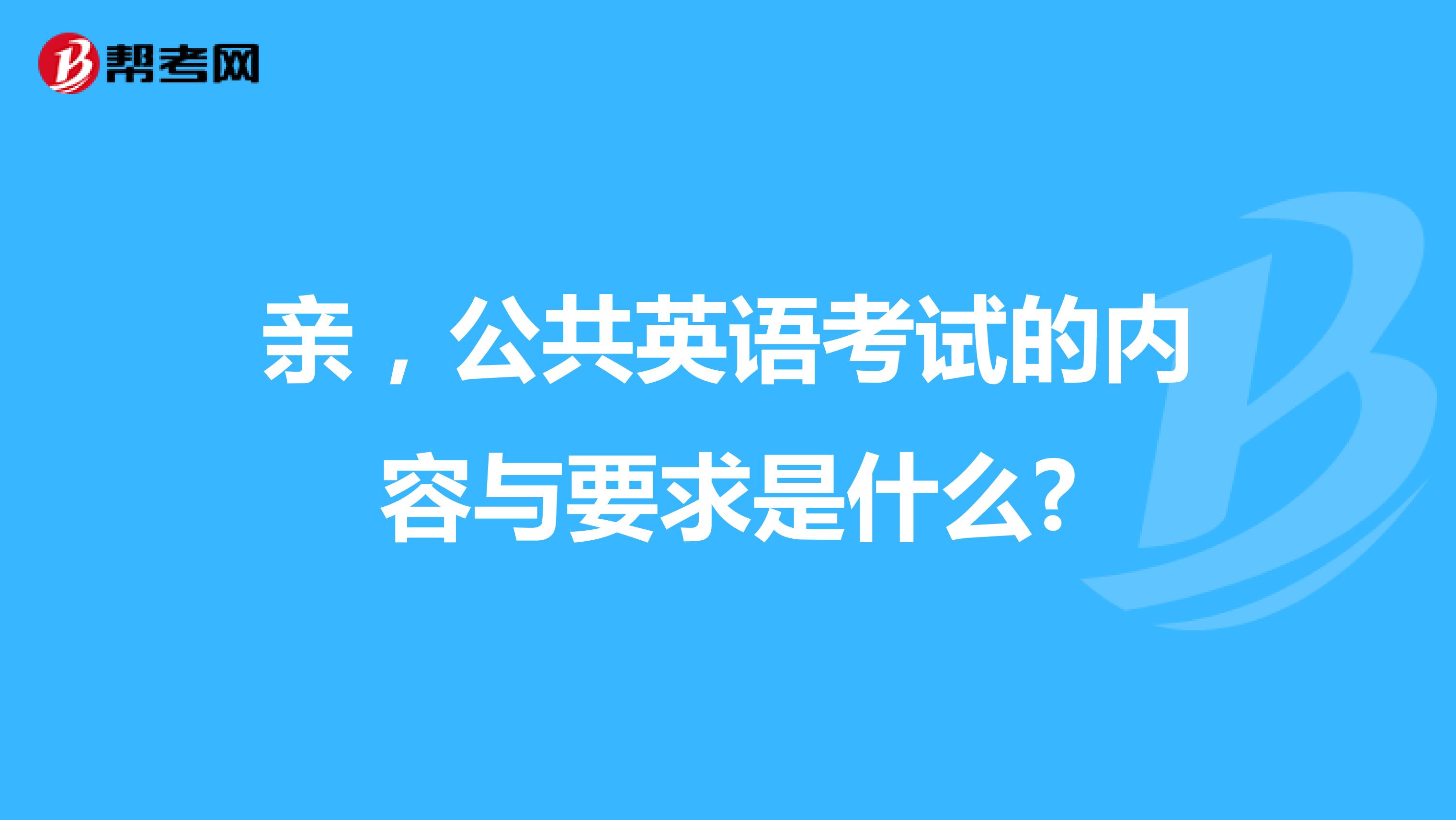 亲,公共英语考试的内容与要求是什么?