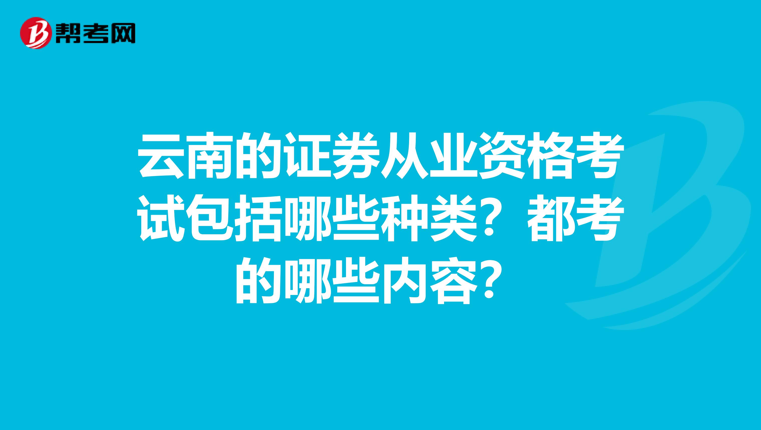云南的证券从业资格考试包括哪些种类?都考的哪些内容?