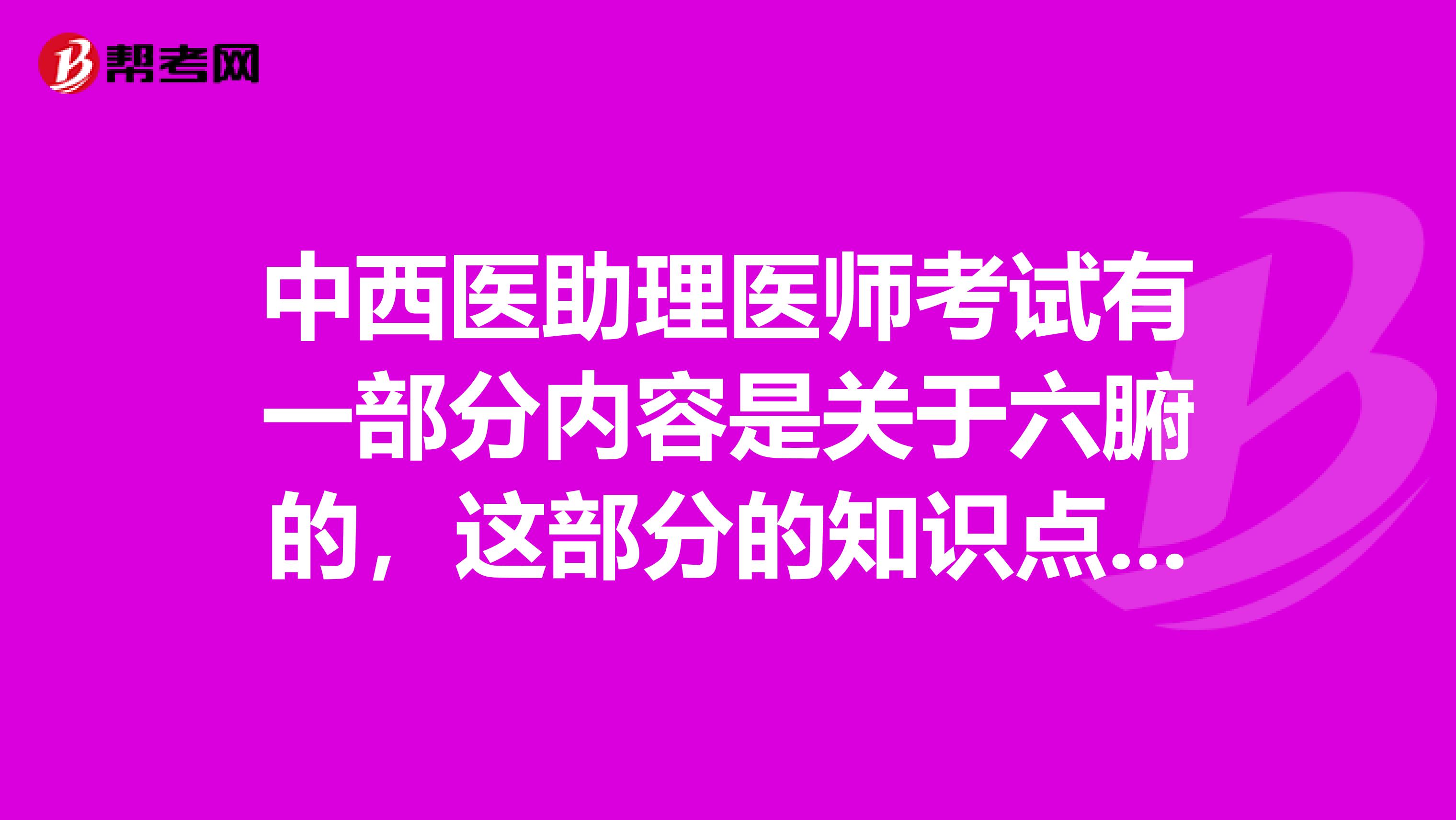 中西医助理医师考试有一部分内容是关于六腑的，这部分的知识点都有什么？谁知道？我是邯郸的