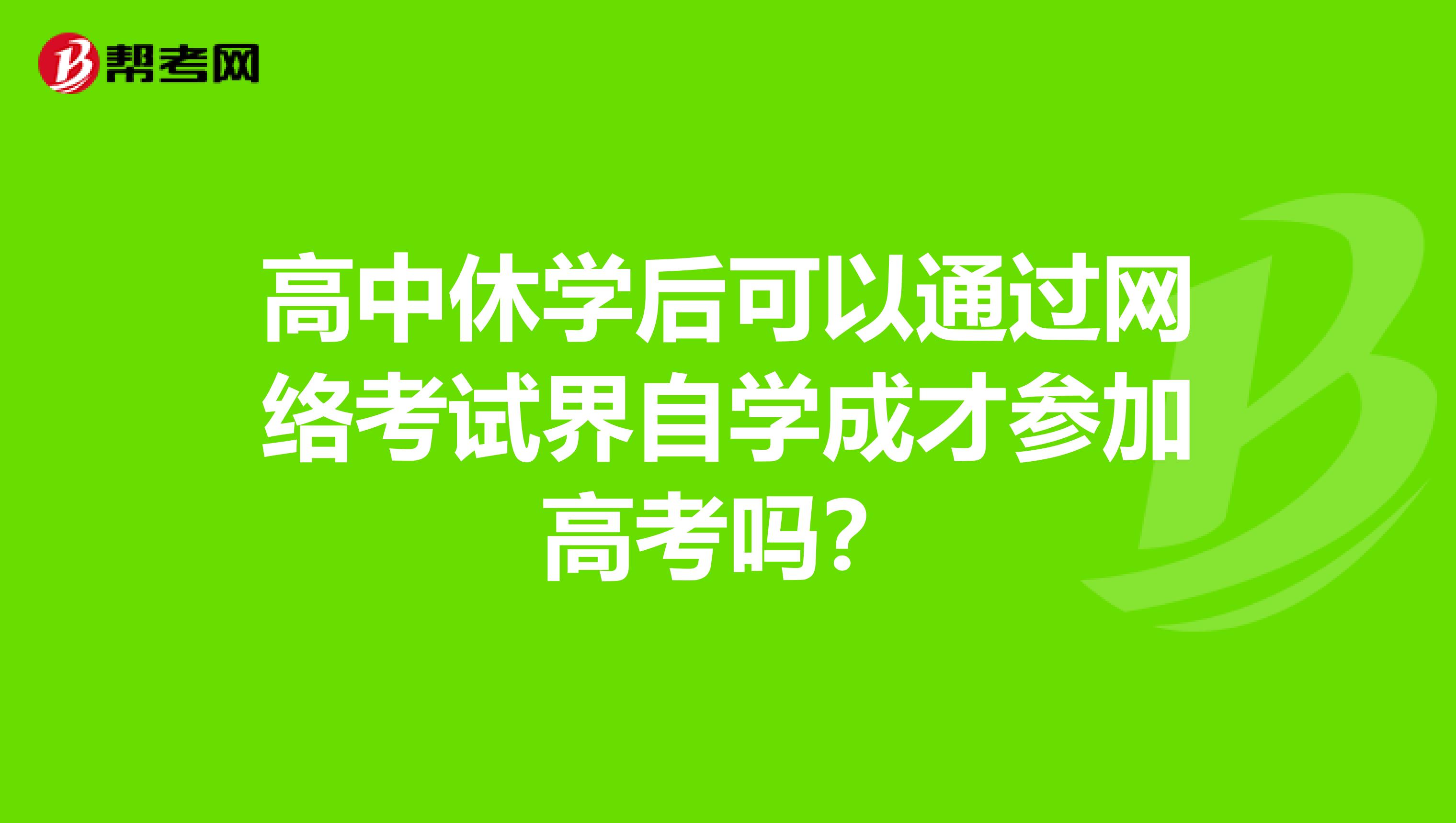 高中休学后可以通过网络考试界自学成才参加高考吗？