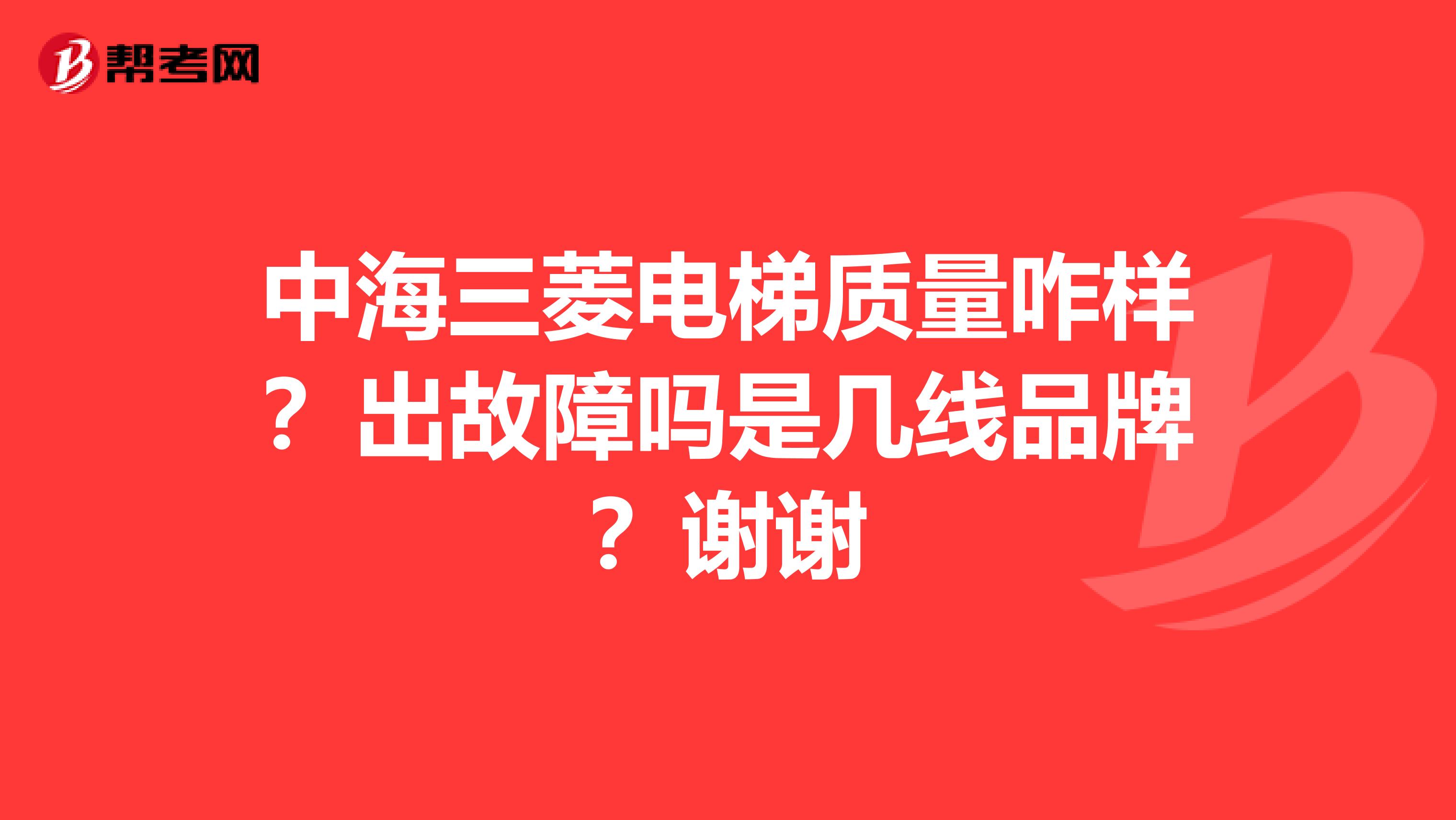 中海三菱电梯质量咋样？出故障吗是几线品牌？谢谢